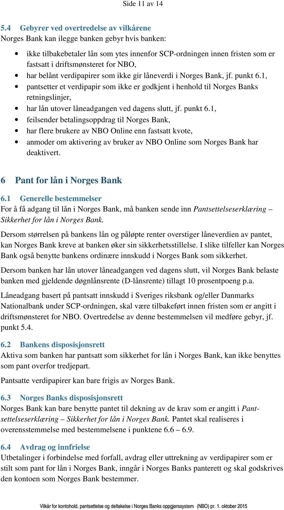 NBO, har belånt verdipapirer som ikke gir låneverdi i Norges Bank, jf. punkt 6.