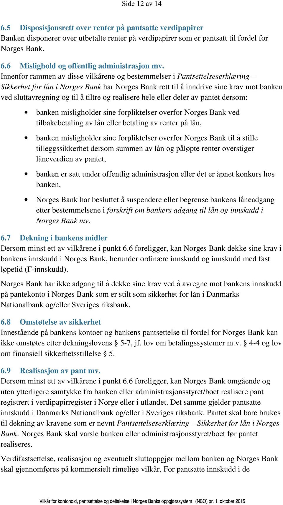 og realisere hele eller deler av pantet dersom: banken misligholder sine forpliktelser overfor Norges Bank ved tilbakebetaling av lån eller betaling av renter på lån, banken misligholder sine