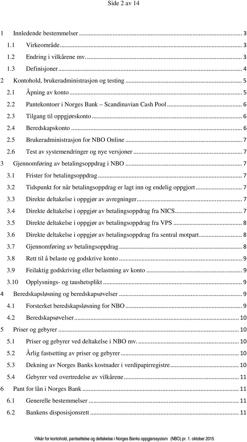 6 Test av systemendringer og nye versjoner... 7 3 Gjennomføring av betalingsoppdrag i NBO... 7 3.1 Frister for betalingsoppdrag... 7 3.2 Tidspunkt for når betalingsoppdrag er lagt inn og endelig oppgjort.