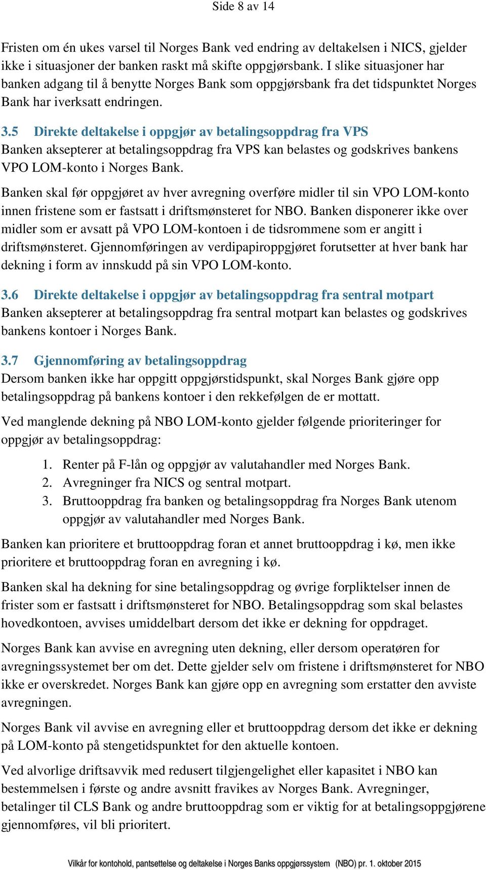 5 Direkte deltakelse i oppgjør av betalingsoppdrag fra VPS Banken aksepterer at betalingsoppdrag fra VPS kan belastes og godskrives bankens VPO LOM-konto i Norges Bank.