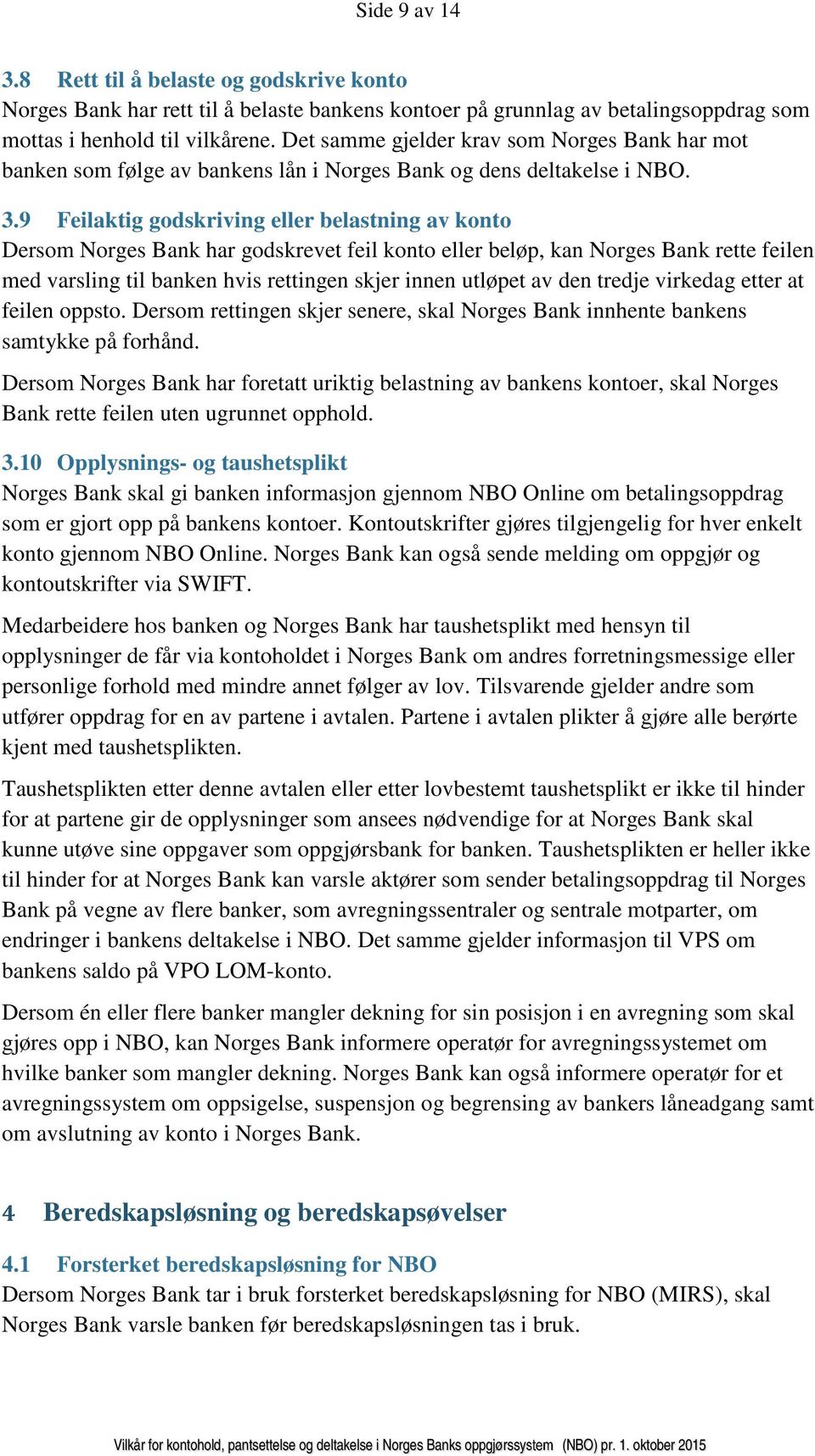 9 Feilaktig godskriving eller belastning av konto Dersom Norges Bank har godskrevet feil konto eller beløp, kan Norges Bank rette feilen med varsling til banken hvis rettingen skjer innen utløpet av