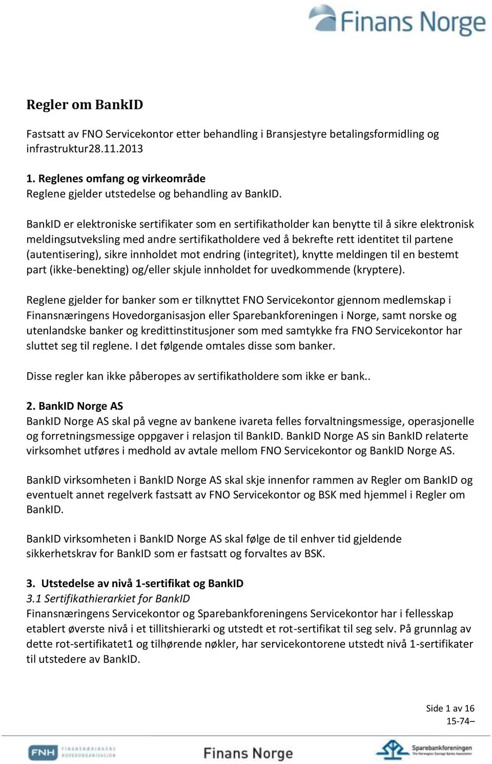 BankID er elektroniske sertifikater som en sertifikatholder kan benytte til å sikre elektronisk meldingsutveksling med andre sertifikatholdere ved å bekrefte rett identitet til partene