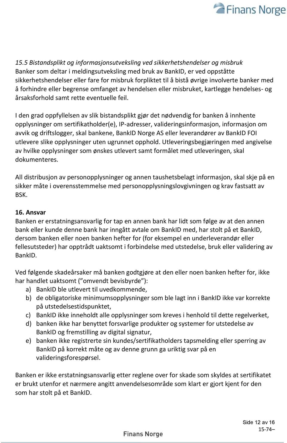 I den grad oppfyllelsen av slik bistandsplikt gjør det nødvendig for banken å innhente opplysninger om sertifikatholder(e), IP-adresser, valideringsinformasjon, informasjon om avvik og driftslogger,