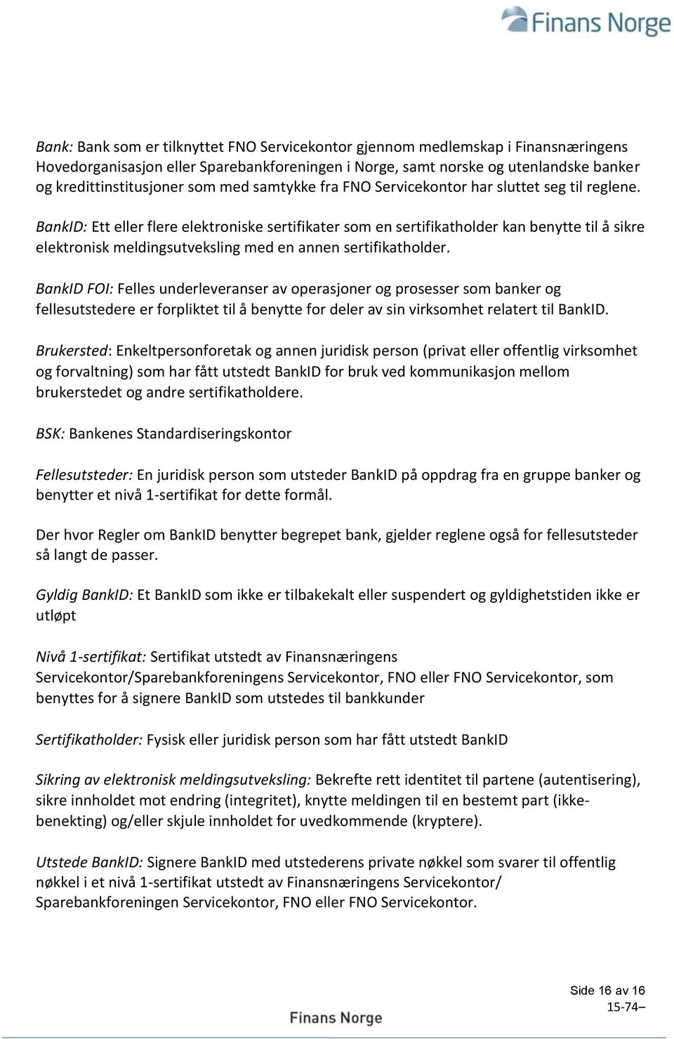 BankID: Ett eller flere elektroniske sertifikater som en sertifikatholder kan benytte til å sikre elektronisk meldingsutveksling med en annen sertifikatholder.