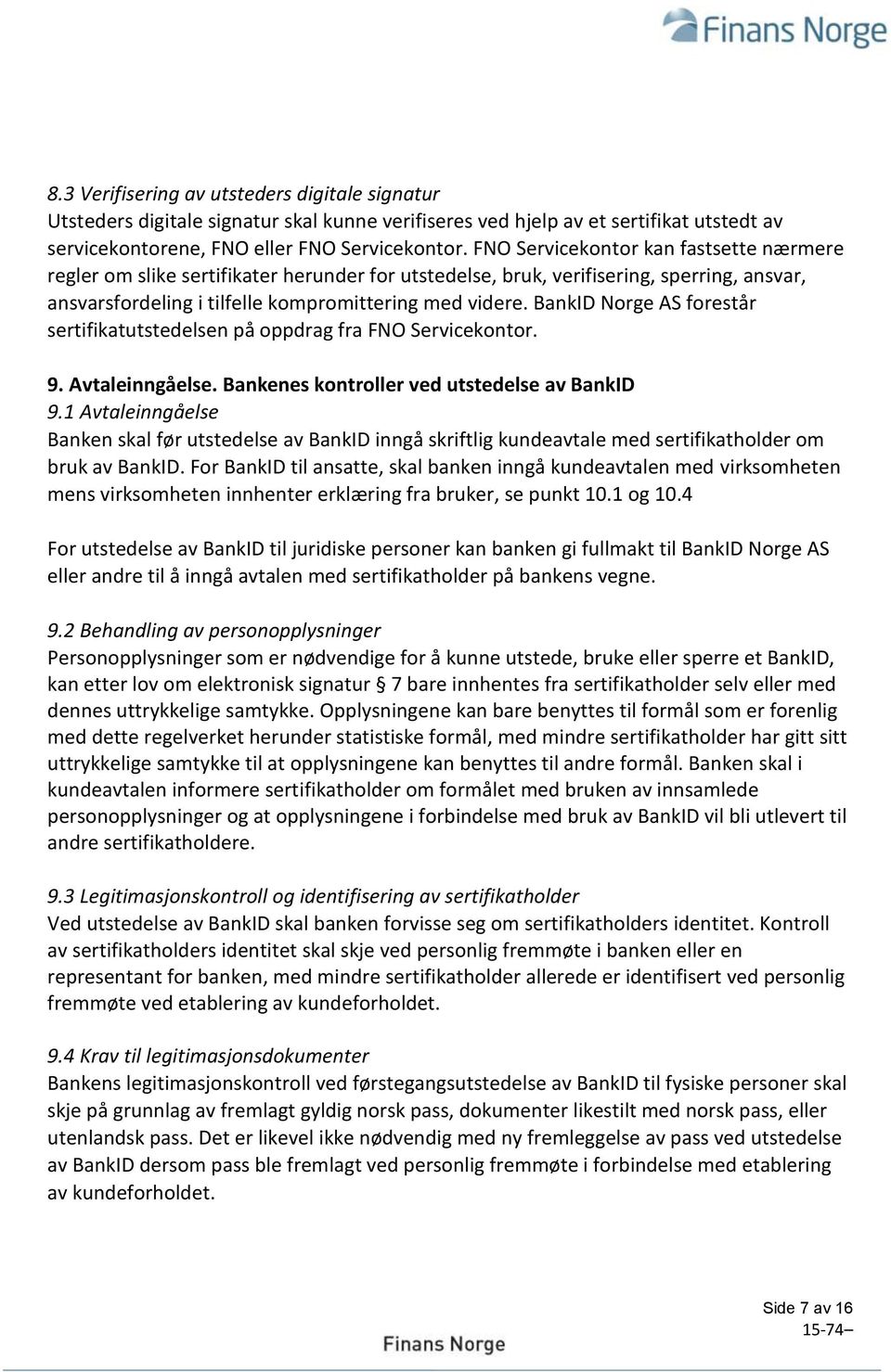 BankID Norge AS forestår sertifikatutstedelsen på oppdrag fra FNO Servicekontor. 9. Avtaleinngåelse. Bankenes kontroller ved utstedelse av BankID 9.