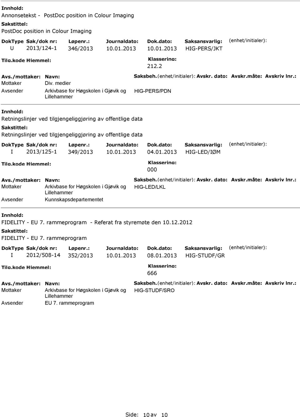 /mottaker: Navn: Saksbeh. Avskr. dato: Avskr.måte: Avskriv lnr.: Mottaker HG-LED/LKL Kunnskapsdepartementet FDELTY - E 7. rammeprogram - Referat fra styremøte den 10.12.