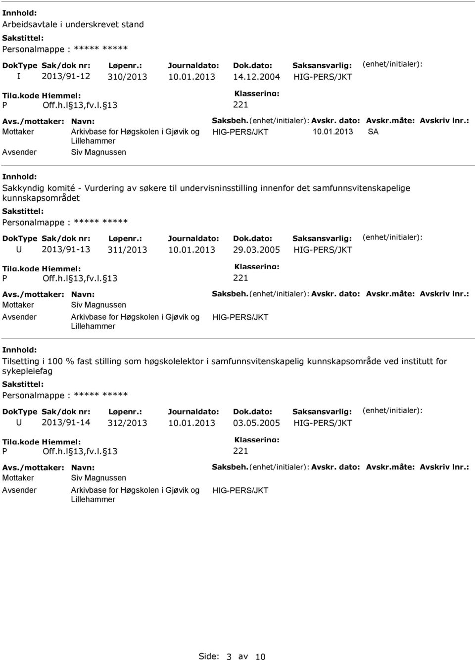 2013/91-13 311/2013 29.03.2005 Avs./mottaker: Navn: Saksbeh. Avskr. dato: Avskr.måte: Avskriv lnr.