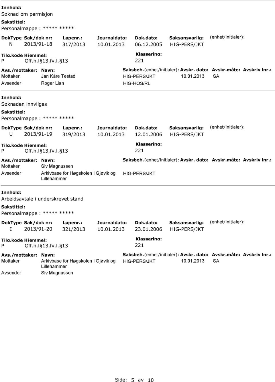 : Mottaker Jan Kåre Testad SA Roger Lian HG-HOS/RL Søknaden innvilges ersonalmappe : ***** ***** 2013/91-19 319/2013 12.01.2006 Avs.