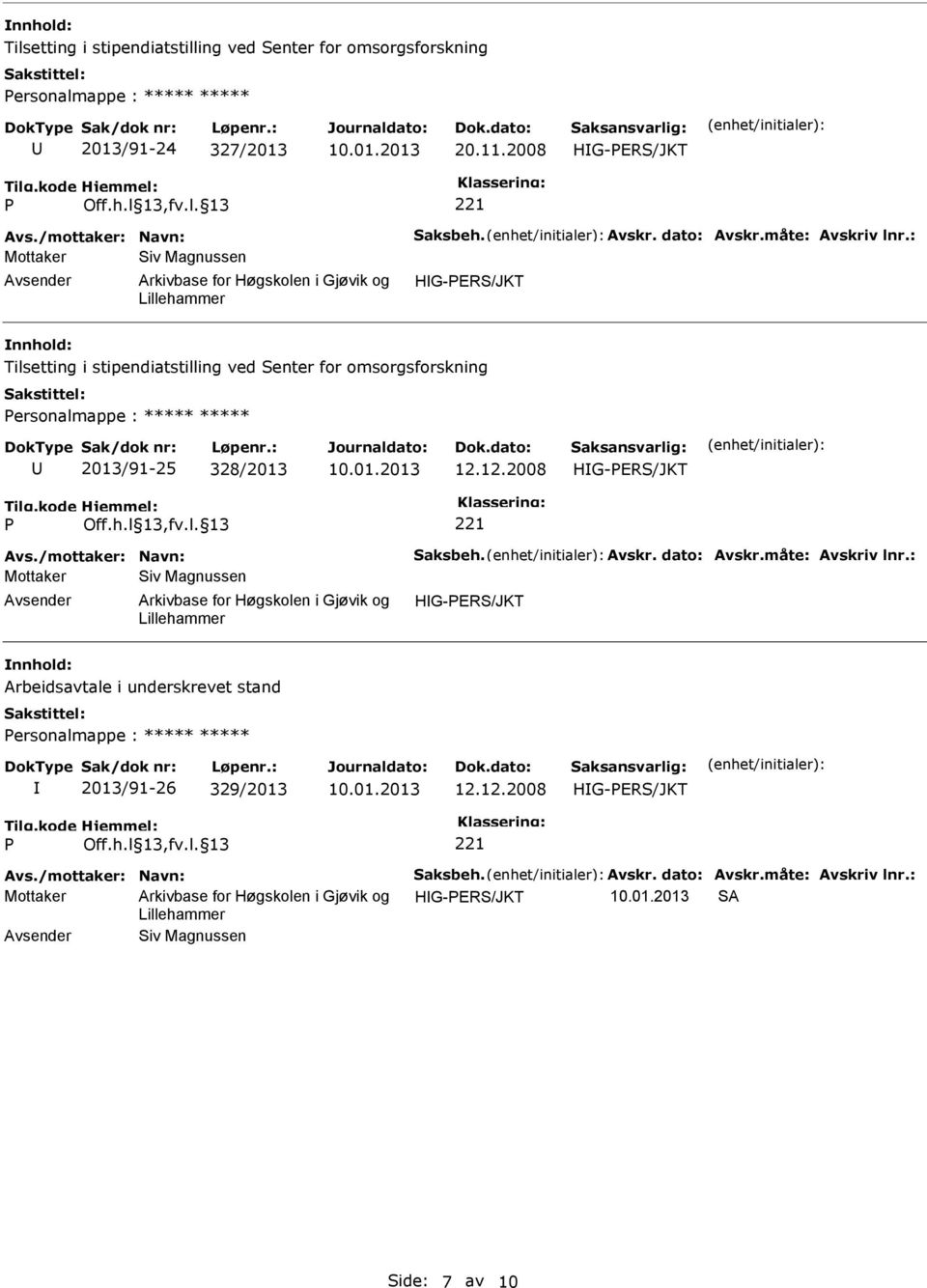 : Tilsetting i stipendiatstilling ved Senter for omsorgsforskning ersonalmappe : ***** ***** 2013/91-25 328/2013 12.12.2008 Avs.