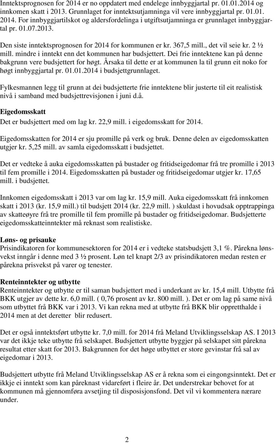 Dei frie inntektene kan på denne bakgrunn vere budsjettert for høgt. Årsaka til dette er at kommunen la til grunn eit noko for høgt innbyggjartal pr. 01.01.2014 i budsjettgrunnlaget.