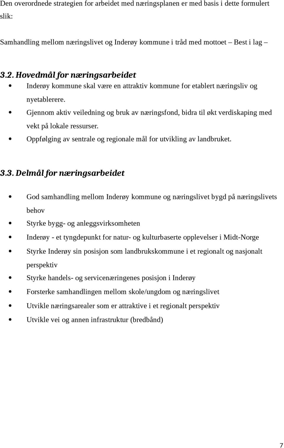 Gjennom aktiv veiledning og bruk av næringsfond, bidra til økt verdiskaping med vekt på lokale ressurser. Oppfølging av sentrale og regionale mål for utvikling av landbruket. 3.