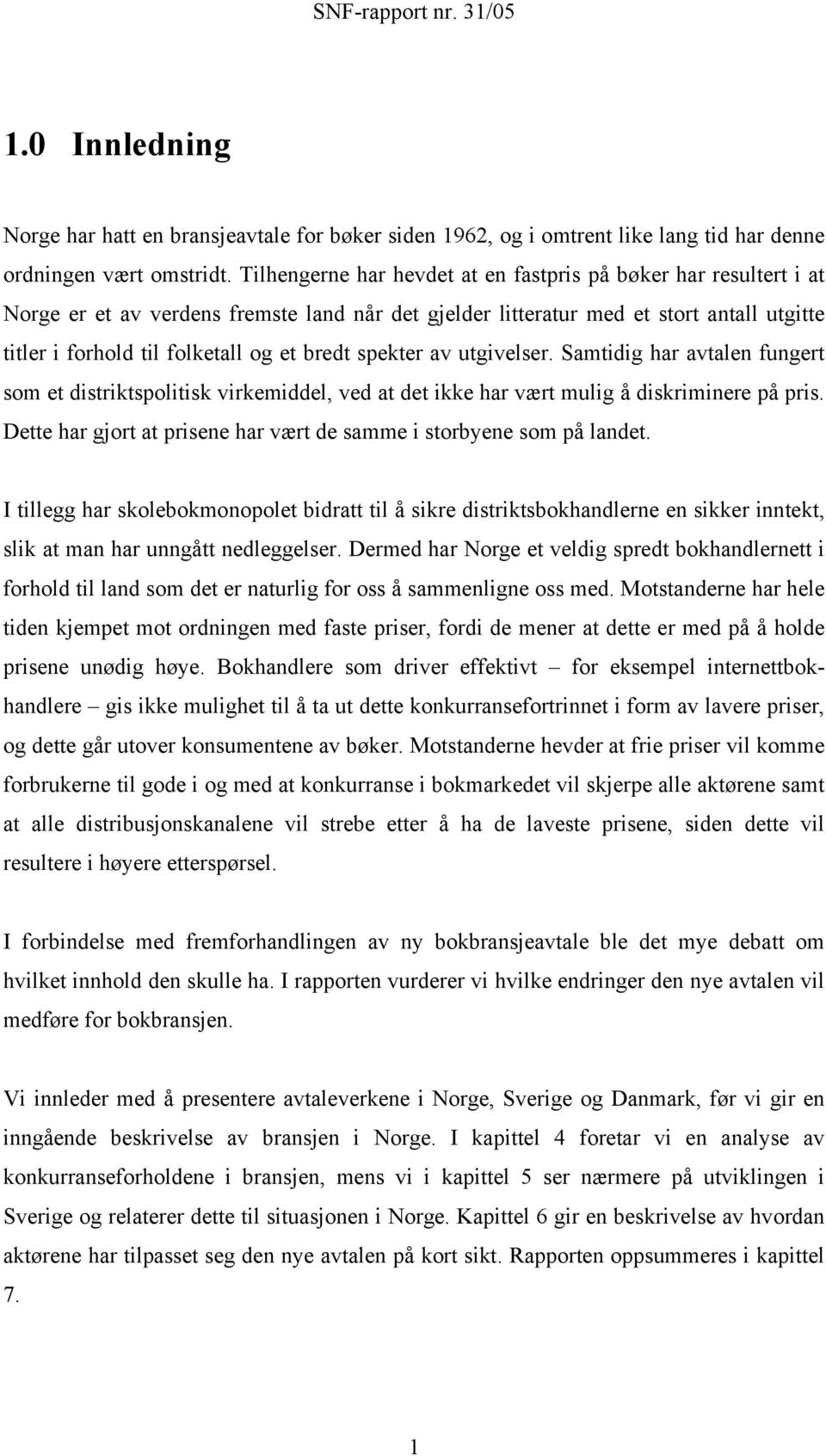 spekter av utgivelser. Samtidig har avtalen fungert som et distriktspolitisk virkemiddel, ved at det ikke har vært mulig å diskriminere på pris.