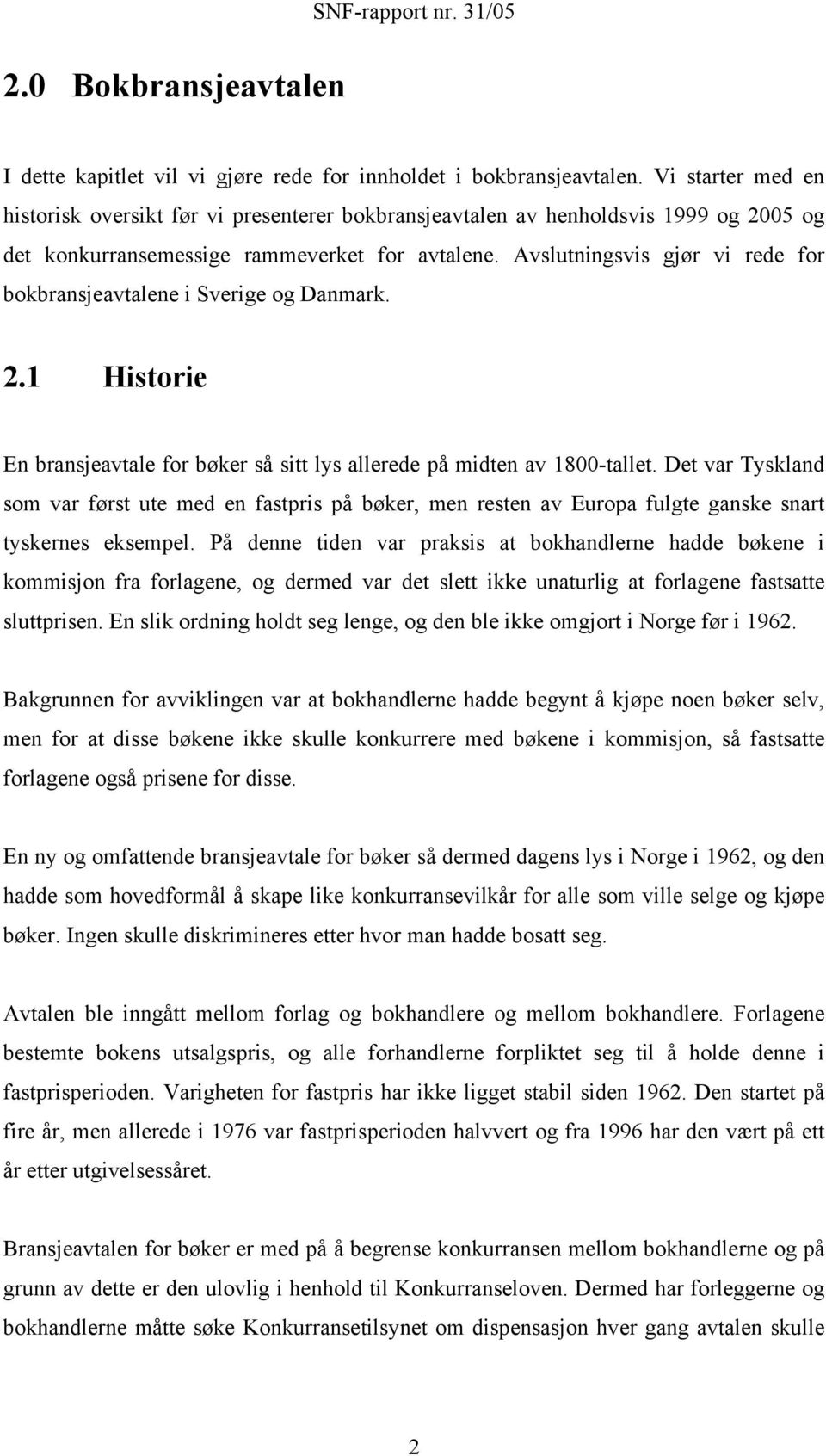 Avslutningsvis gjør vi rede for bokbransjeavtalene i Sverige og Danmark. 2.1 Historie En bransjeavtale for bøker så sitt lys allerede på midten av 1800-tallet.