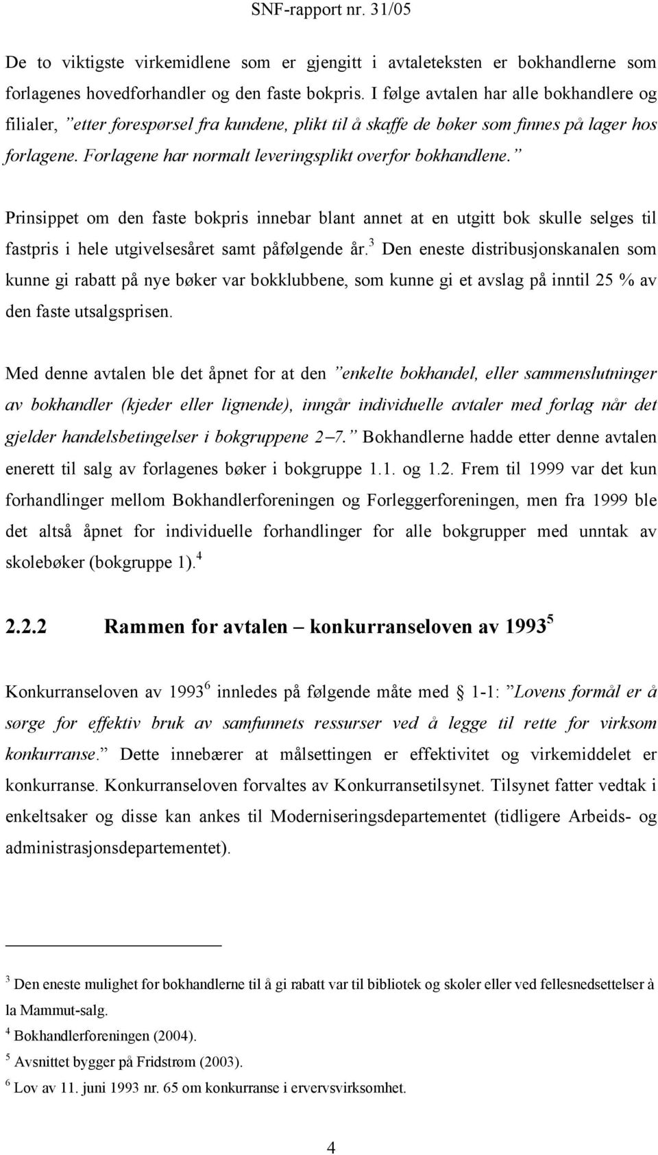 Forlagene har normalt leveringsplikt overfor bokhandlene. Prinsippet om den faste bokpris innebar blant annet at en utgitt bok skulle selges til fastpris i hele utgivelsesåret samt påfølgende år.