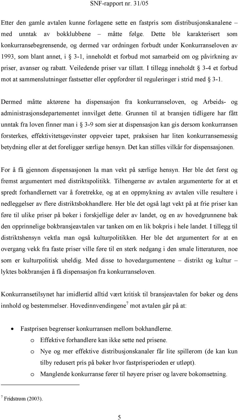 priser, avanser og rabatt. Veiledende priser var tillatt. I tillegg inneholdt 3-4 et forbud mot at sammenslutninger fastsetter eller oppfordrer til reguleringer i strid med 3-1.