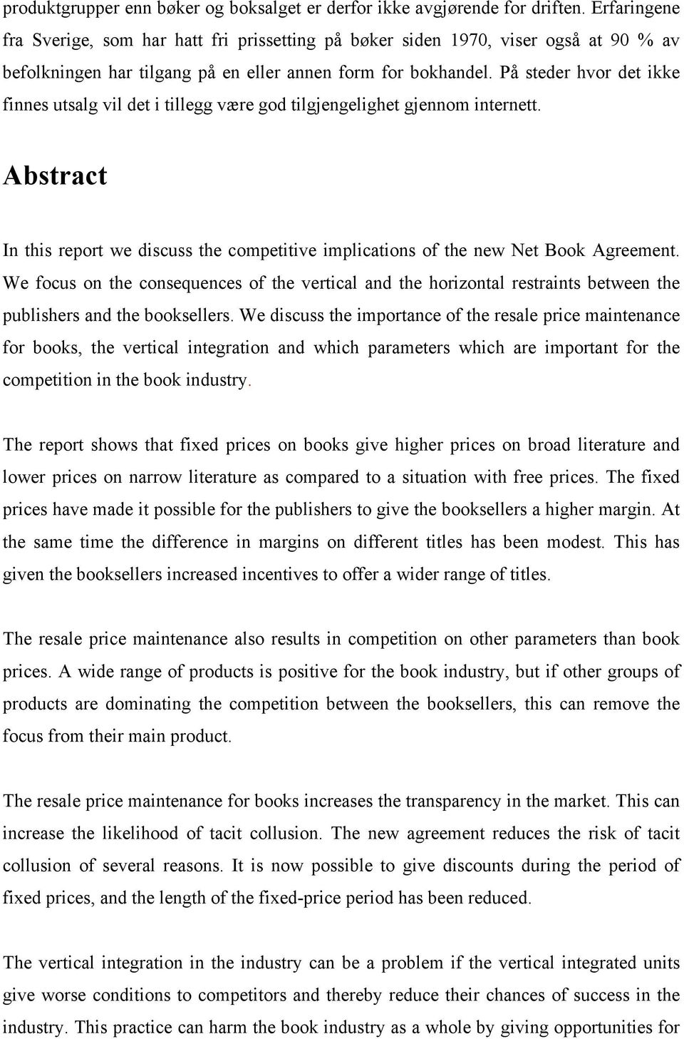 På steder hvor det ikke finnes utsalg vil det i tillegg være god tilgjengelighet gjennom internett. Abstract In this report we discuss the competitive implications of the new Net Book Agreement.