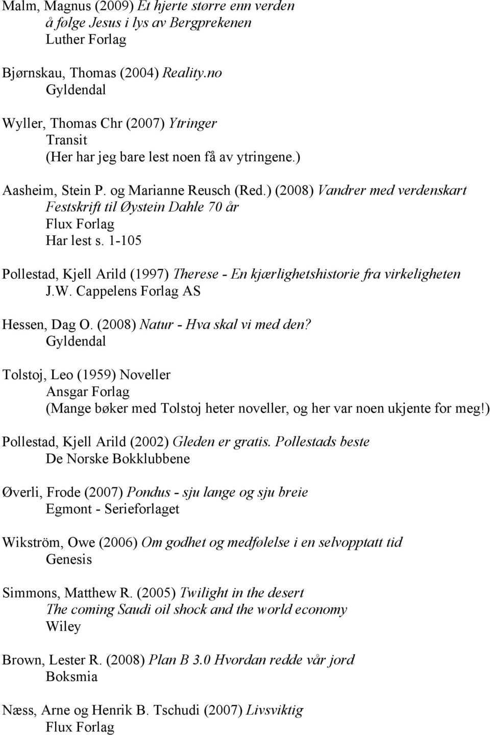 ) (2008) Vandrer med verdenskart Festskrift til Øystein Dahle 70 år Flux Forlag Har lest s. 1-105 Pollestad, Kjell Arild (1997) Therese - En kjærlighetshistorie fra virkeligheten J.W.
