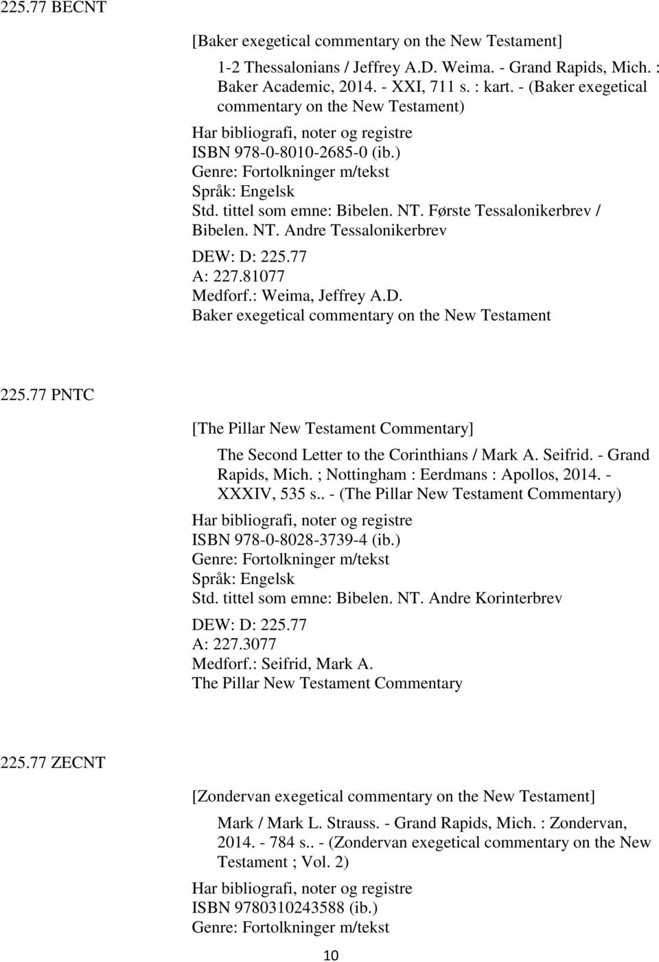 Første Tessalonikerbrev / Bibelen. NT. Andre Tessalonikerbrev DEW: D: 225.77 A: 227.81077 Medforf.: Weima, Jeffrey A.D. Baker exegetical commentary on the New Testament 225.