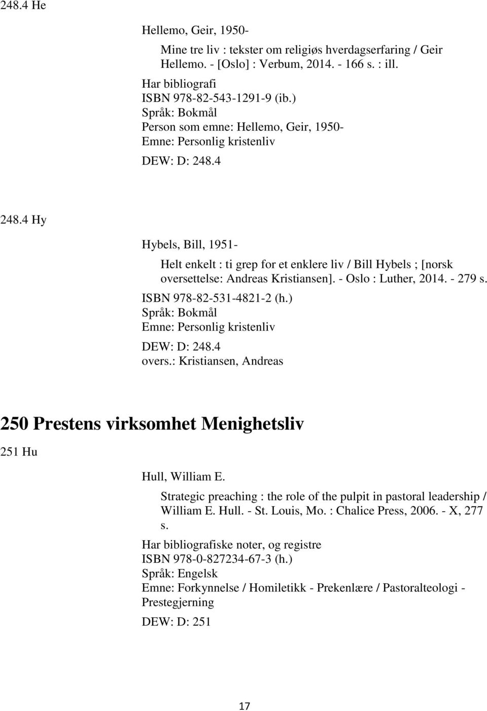 4 Hy Hybels, Bill, 1951- Helt enkelt : ti grep for et enklere liv / Bill Hybels ; [norsk oversettelse: Andreas Kristiansen]. - Oslo : Luther, 2014. - 279 s. ISBN 978-82-531-4821-2 (h.