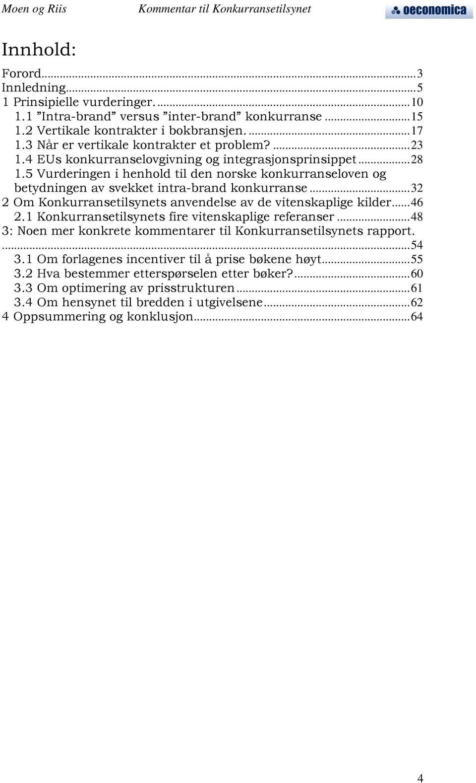 5 Vurderingen i henhold til den norske konkurranseloven og betydningen av svekket intra-brand konkurranse...32 2 Om Konkurransetilsynets anvendelse av de vitenskaplige kilder...46 2.