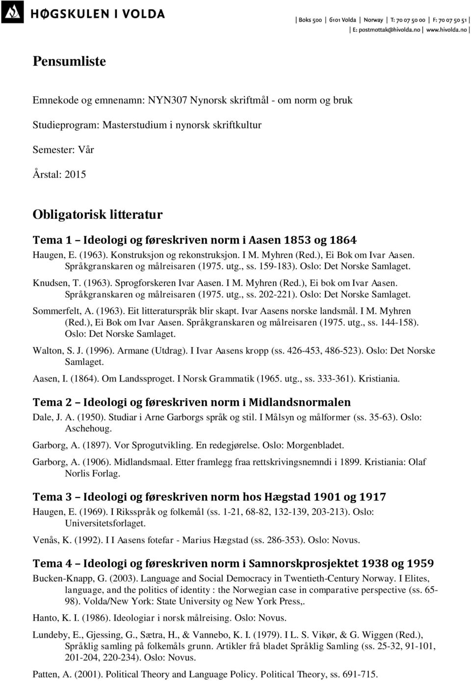 Oslo: Det Norske Knudsen, T. (1963). Sprogforskeren Ivar Aasen. I M. Myhren (Red.), Ei bok om Ivar Aasen. Språkgranskaren og målreisaren (1975. utg., ss. 202-221). Oslo: Det Norske Sommerfelt, A.