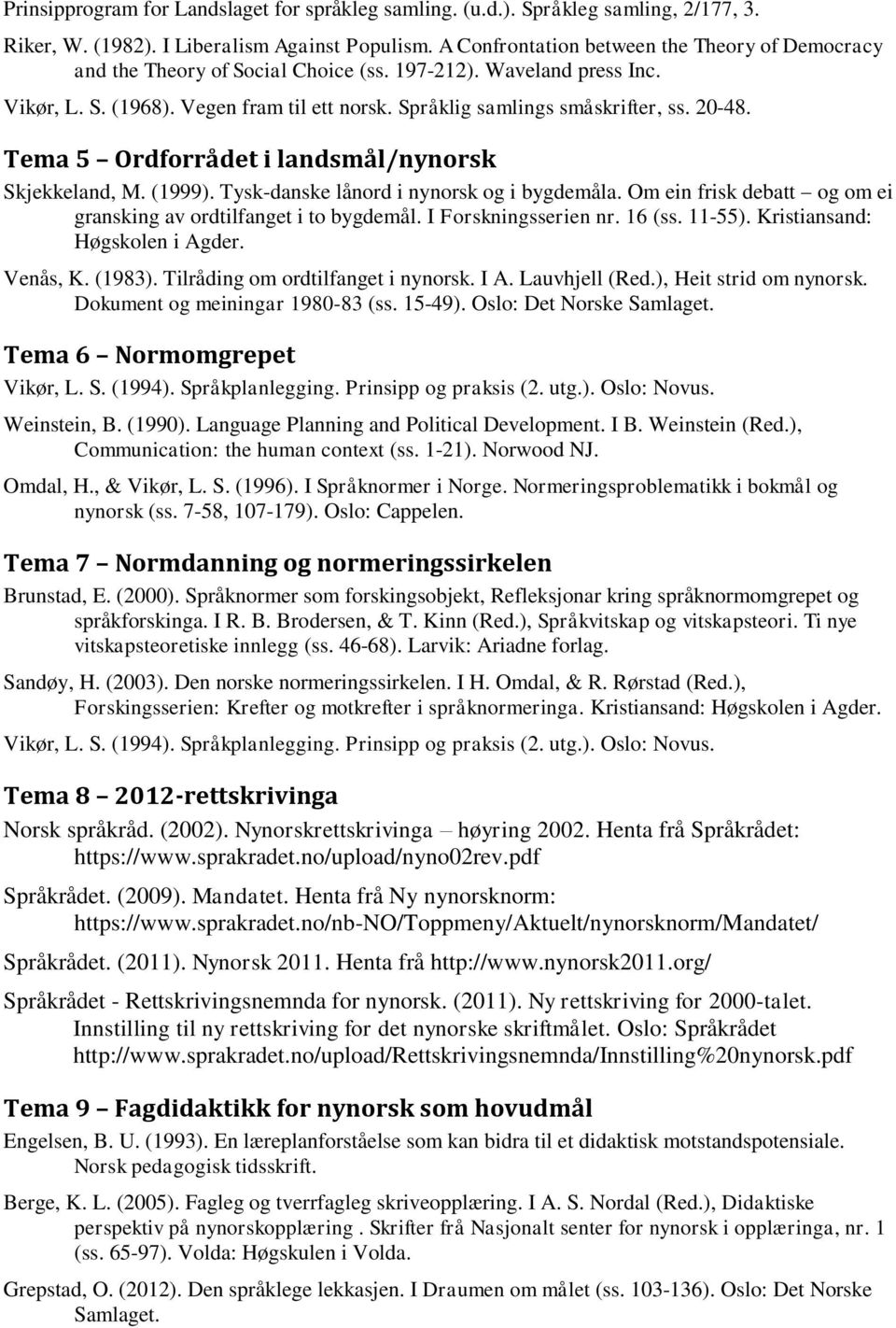 20-48. Tema 5 Ordforrådet i landsmål/nynorsk Skjekkeland, M. (1999). Tysk-danske lånord i nynorsk og i bygdemåla. Om ein frisk debatt og om ei gransking av ordtilfanget i to bygdemål.