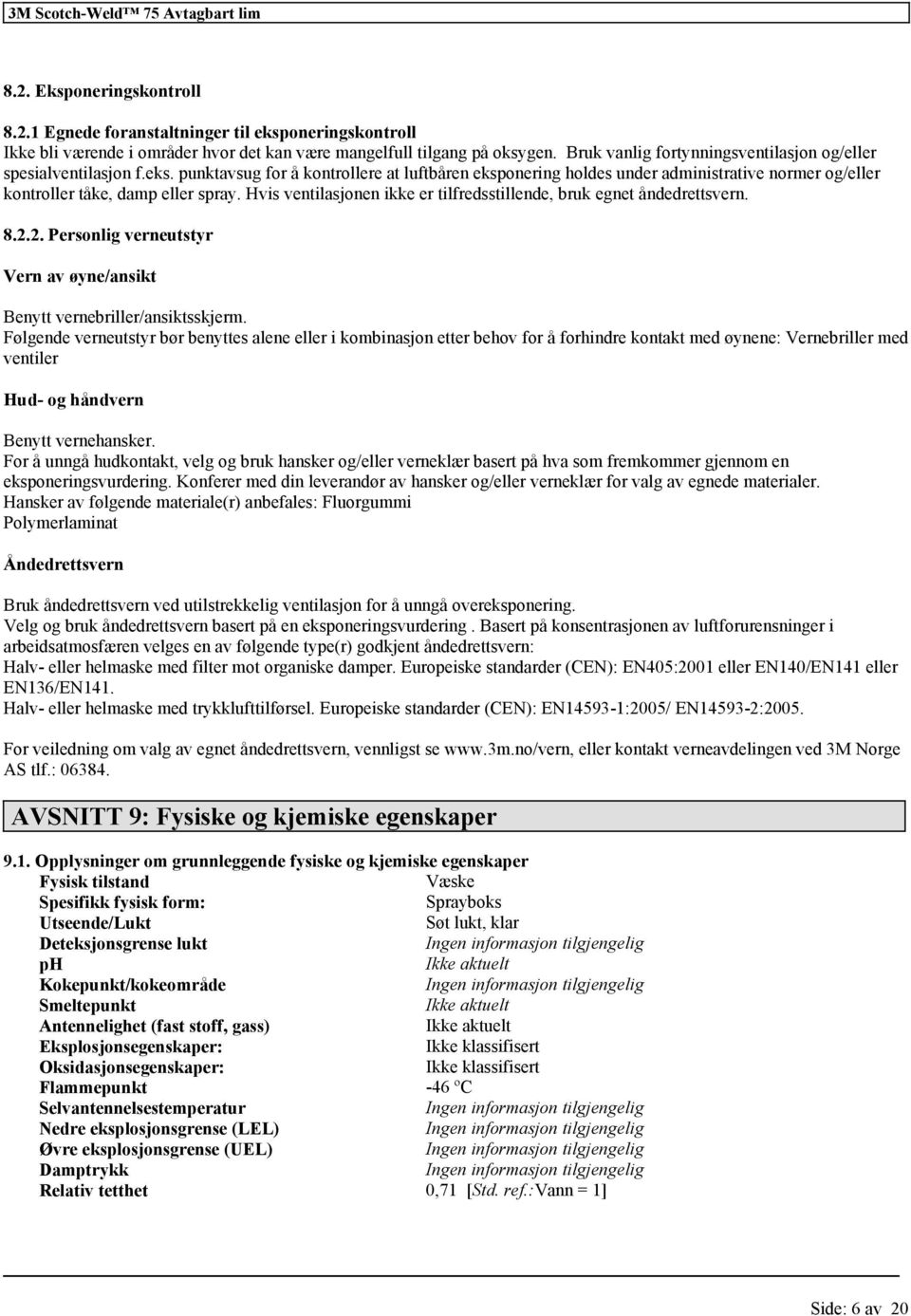 Hvis ventilasjonen ikke er tilfredsstillende, bruk egnet åndedrettsvern. 8.2.2. Personlig verneutstyr Vern av øyne/ansikt Benytt vernebriller/ansiktsskjerm.