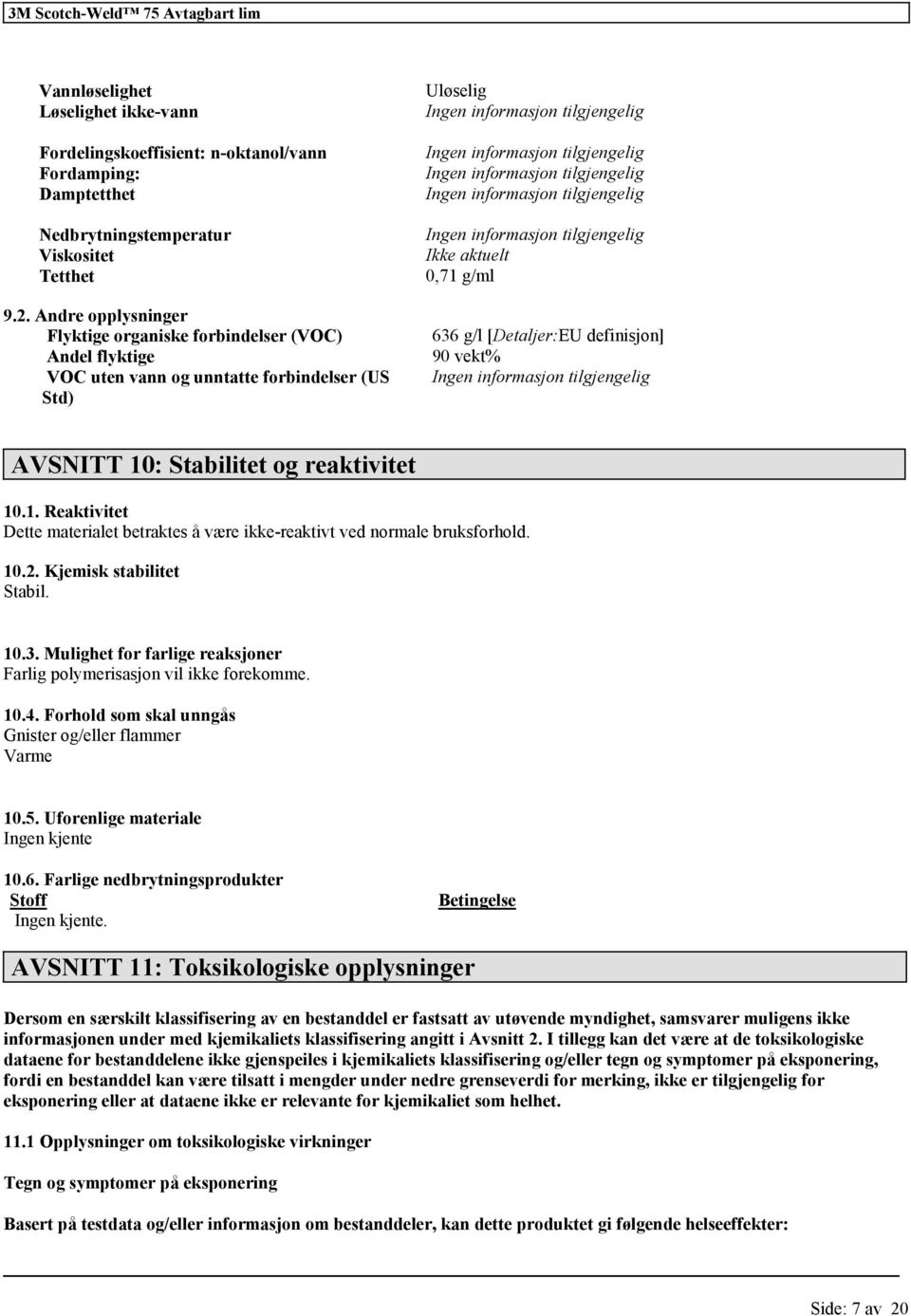 Andre opplysninger Flyktige organiske bindelser (VOC) 636 g/l [Detaljer:EU definisjon] Andel flyktige 90 vekt% VOC uten vann og unntatte bindelser (US Ingen inmasjon Std) AVSNITT 10: Stabilitet og