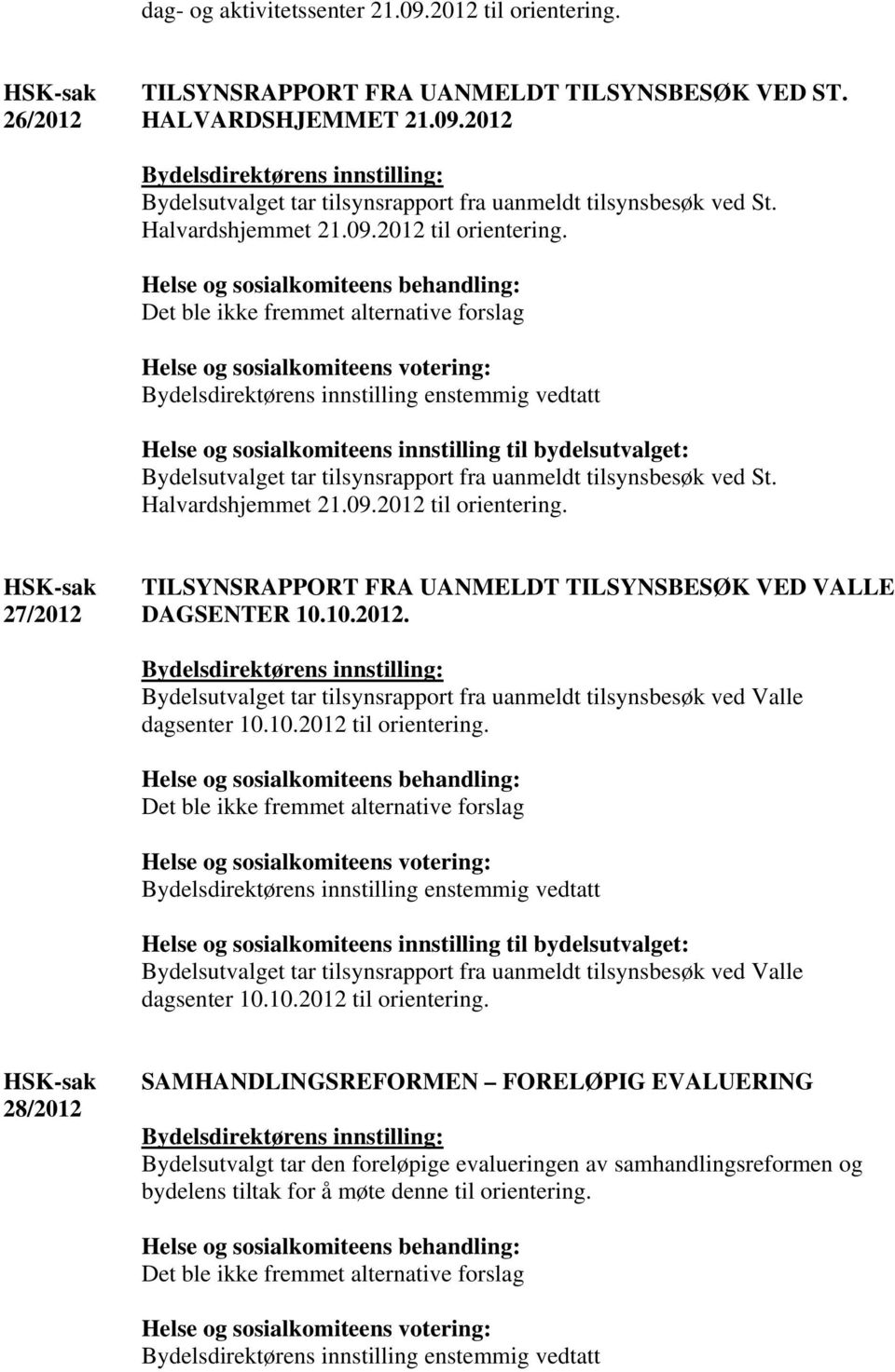 Det ble ikke fremmet alternative forslag Bydelsdirektørens innstilling enstemmig vedtatt Helse og sosialkomiteens innstilling til bydelsutvalget: Bydelsutvalget tar tilsynsrapport fra uanmeldt