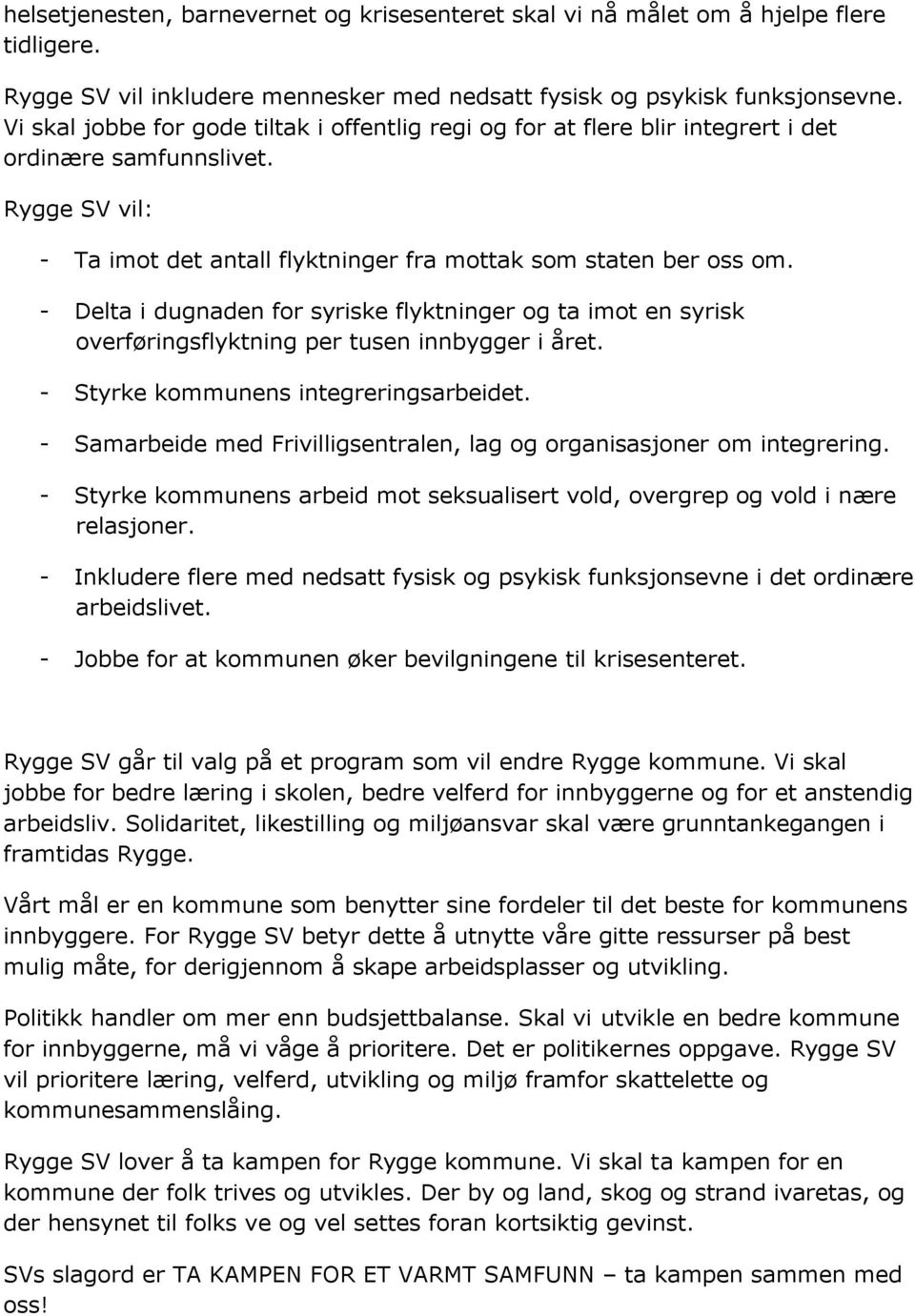 - Delta i dugnaden for syriske flyktninger og ta imot en syrisk overføringsflyktning per tusen innbygger i året. - Styrke kommunens integreringsarbeidet.