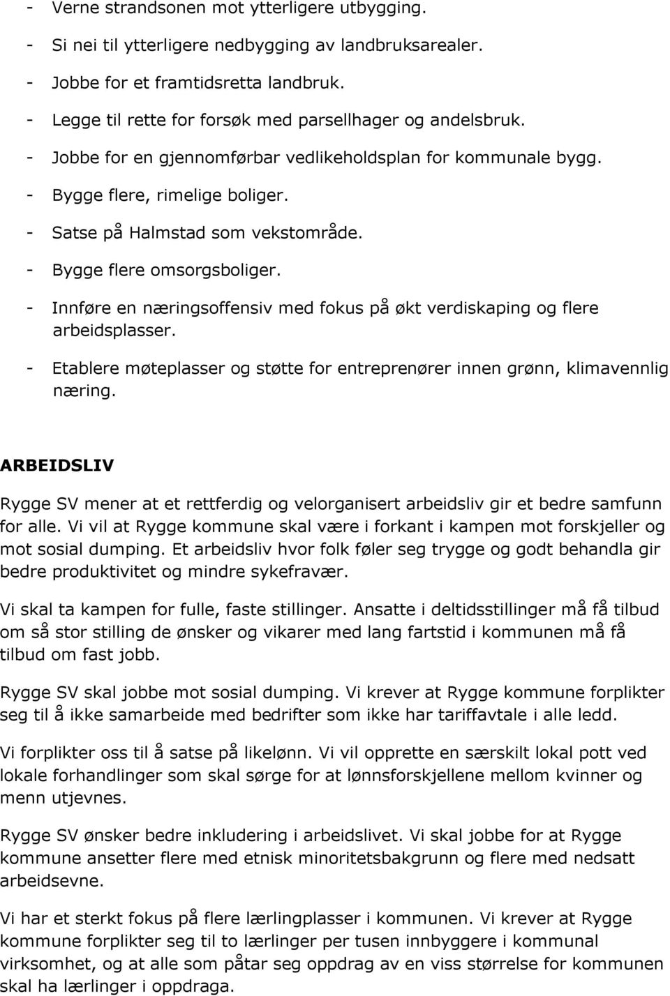 - Bygge flere omsorgsboliger. - Innføre en næringsoffensiv med fokus på økt verdiskaping og flere arbeidsplasser. - Etablere møteplasser og støtte for entreprenører innen grønn, klimavennlig næring.