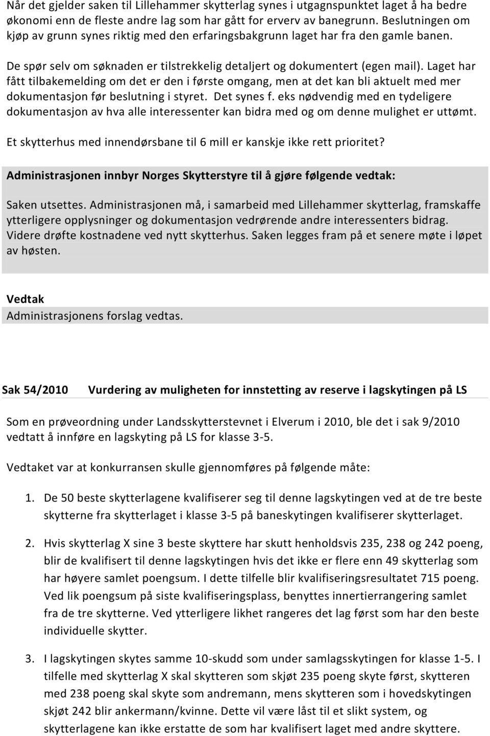 Laget har fått tilbakemelding om det er den i første omgang, men at det kan bli aktuelt med mer dokumentasjon før beslutning i styret. Det synes f.