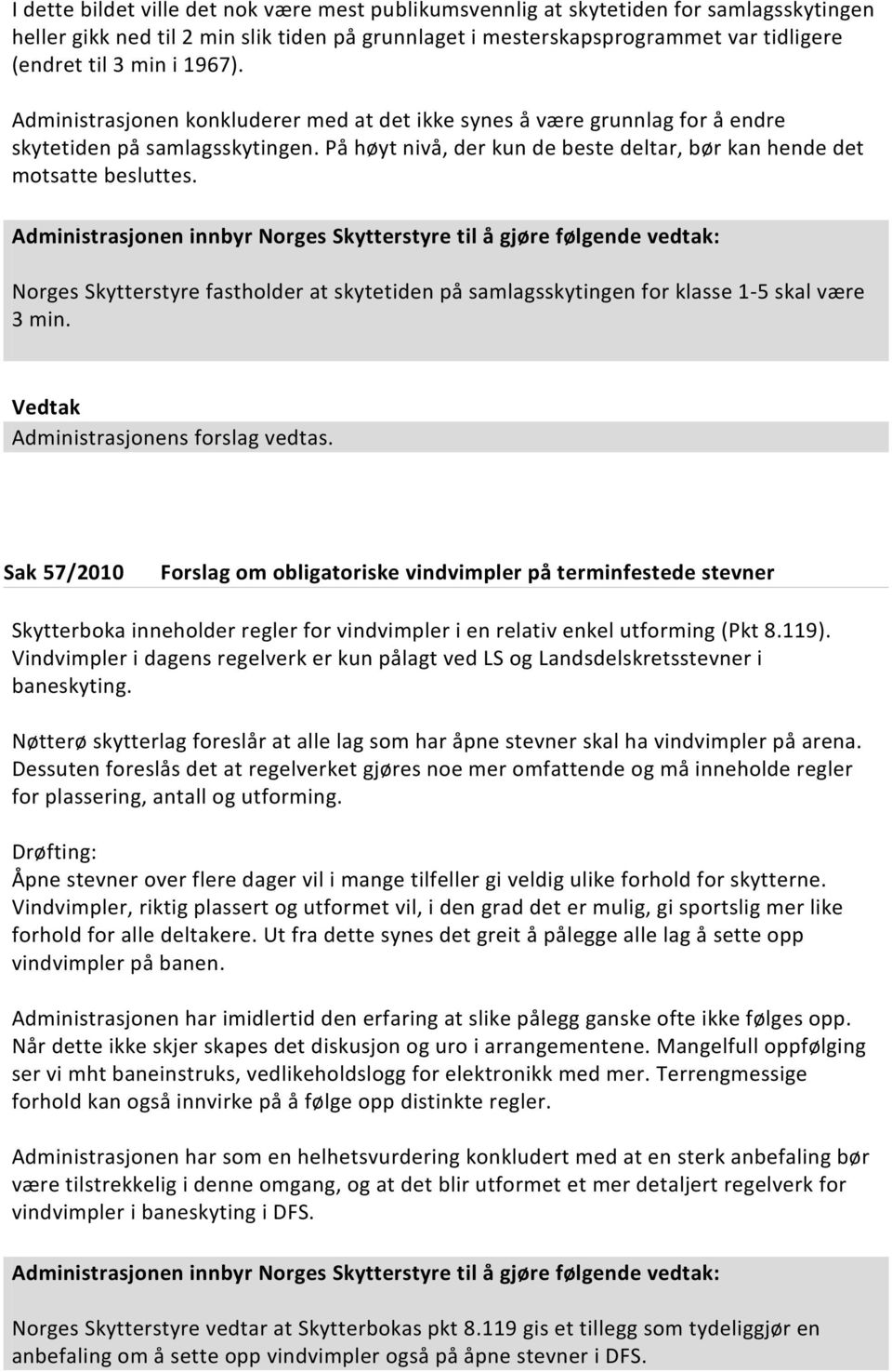 Norges Skytterstyre fastholder at skytetiden på samlagsskytingen for klasse 1-5 skal være 3 min. Administrasjonens forslag vedtas.