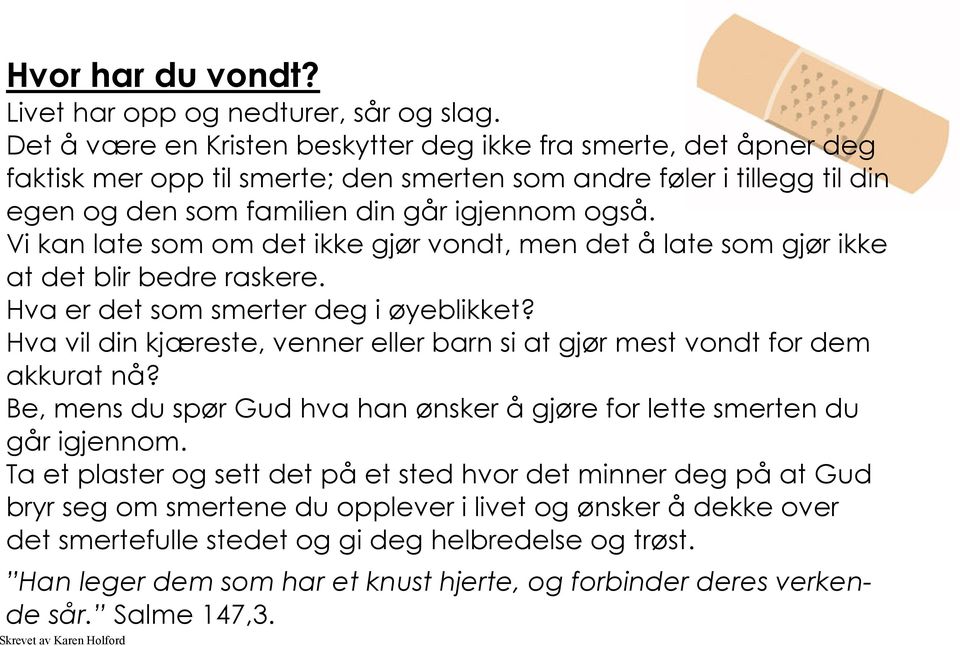 Vi kan late som om det ikke gjør vondt, men det å late som gjør ikke at det blir bedre raskere. Hva er det som smerter deg i øyeblikket?