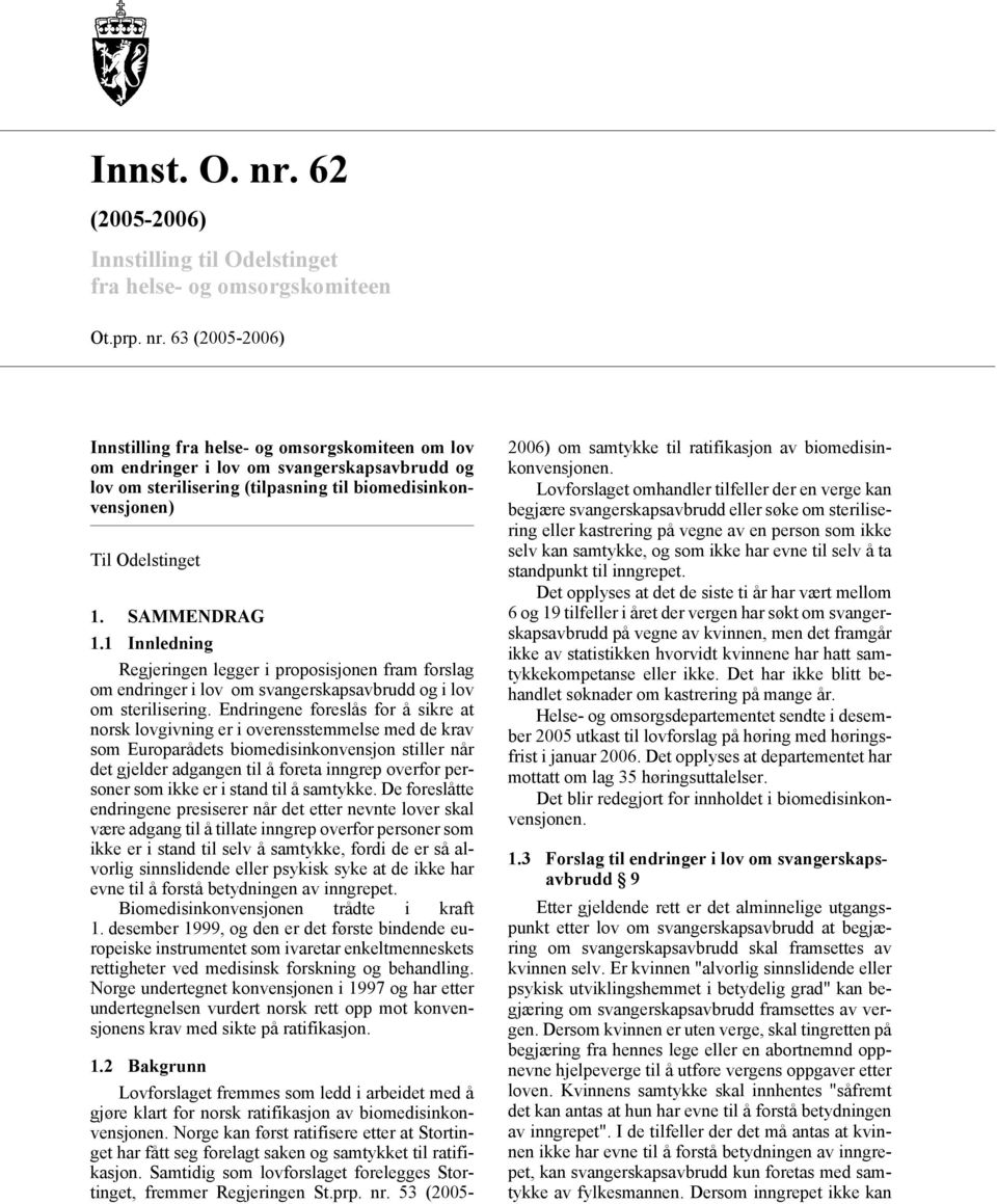 63 (2005-2006) Innstilling fra helse- og omsorgskomiteen om lov om endringer i lov om svangerskapsavbrudd og lov om sterilisering (tilpasning til biomedisinkonvensjonen) Til Odelstinget 1.