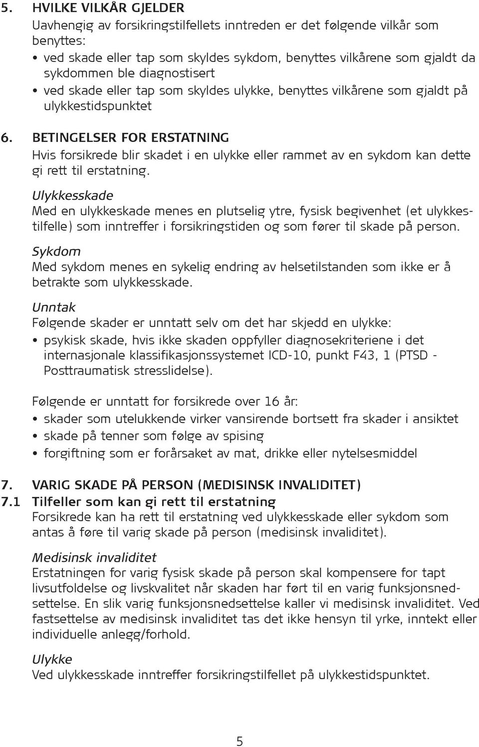 BETINGELSER FOR ERSTATNING Hvis for sik rede blir skadet i en ulykke eller rammet av en sykdom kan dette gi rett til erstatning.