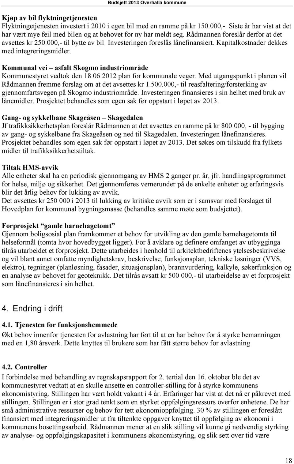 Kommunal vei asfalt Skogmo industriområde Kommunestyret vedtok den 18.06.2012 plan for kommunale veger. Med utgangspunkt i planen vil Rådmannen fremme forslag om at det avsettes kr 1.500.