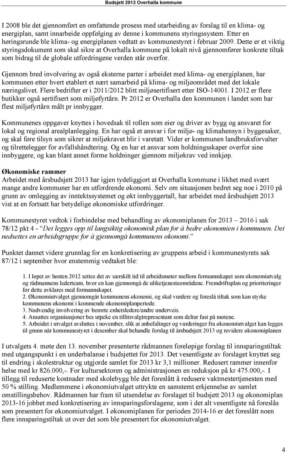 Dette er et viktig styringsdokument som skal sikre at Overhalla kommune på lokalt nivå gjennomfører konkrete tiltak som bidrag til de globale utfordringene verden står overfor.