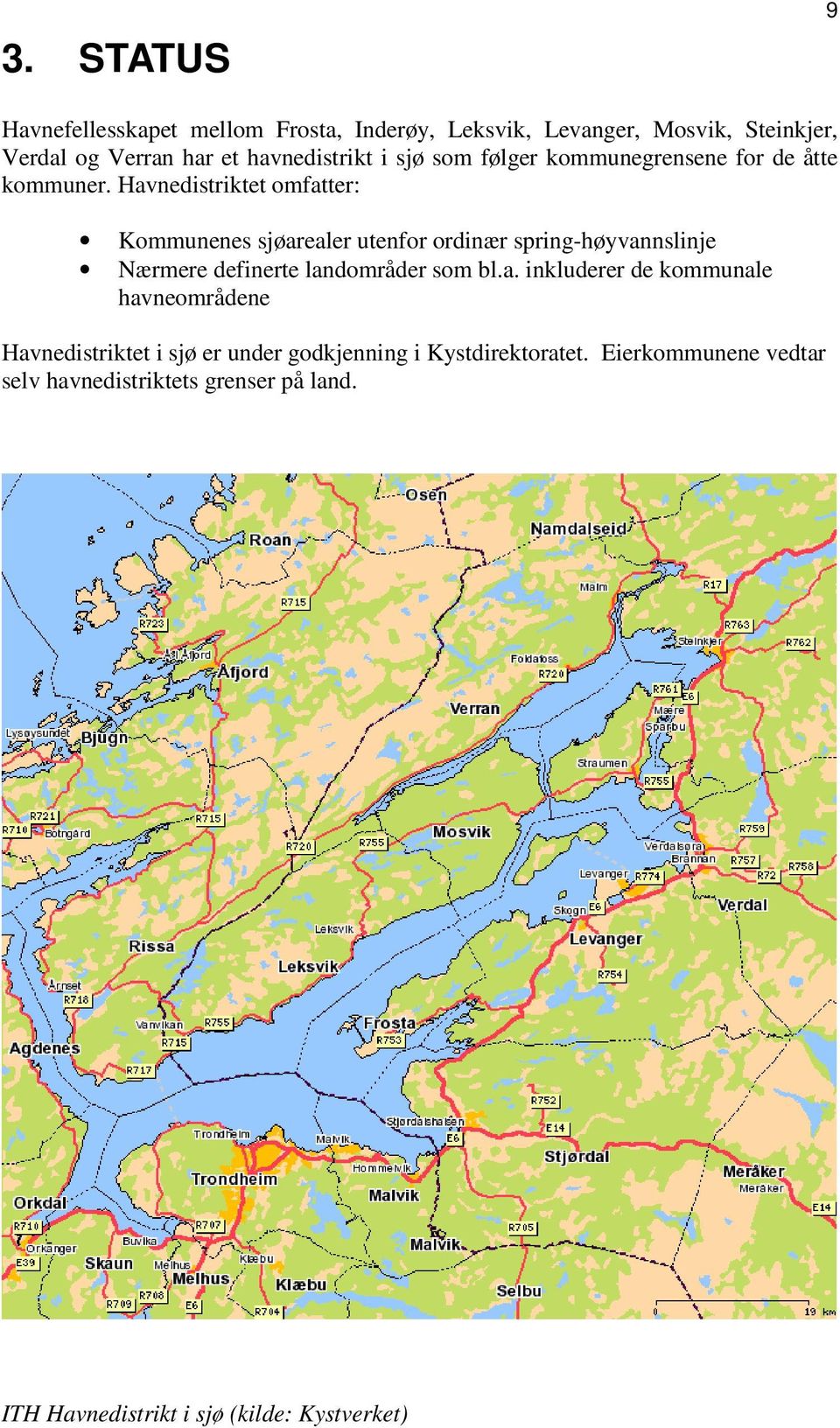 Havnedistriktet omfatter: Kommunenes sjøarealer utenfor ordinær spring-høyvannslinje Nærmere definerte landområder som bl.a. inkluderer de kommunale havneområdene Havnedistriktet i sjø er under godkjenning i Kystdirektoratet.