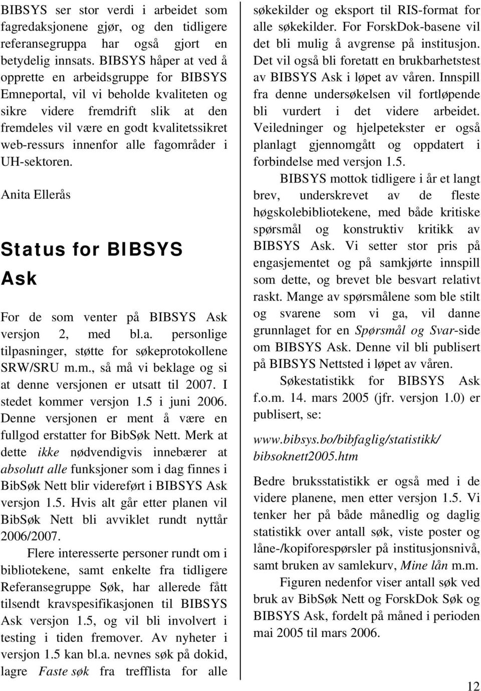 alle fagområder i UH-sektoren. Anita Ellerås Status for BIBSYS Ask For de som venter på BIBSYS Ask versjon 2, med bl.a. personlige tilpasninger, støtte for søkeprotokollene SRW/SRU m.m., så må vi beklage og si at denne versjonen er utsatt til 2007.