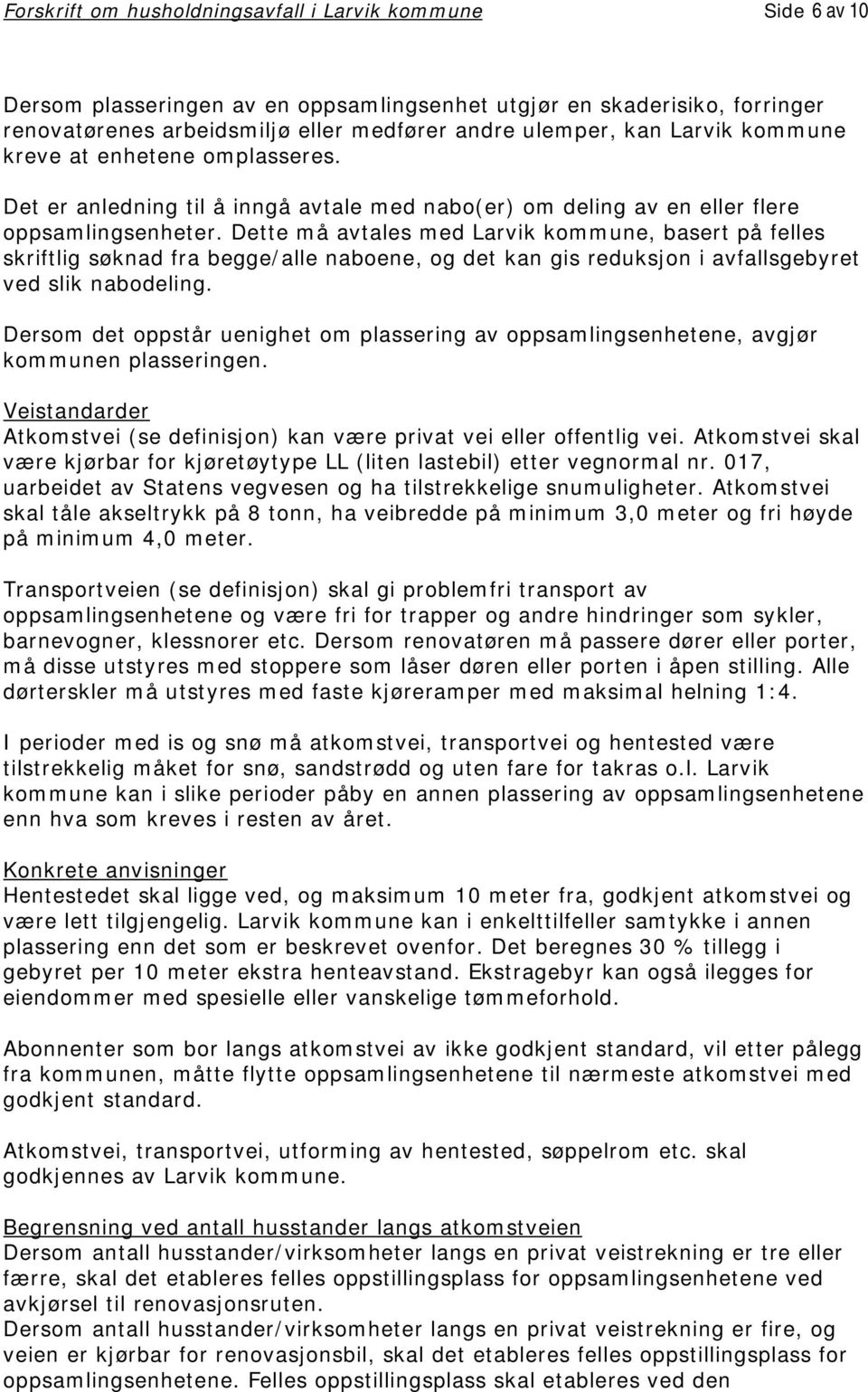 Dette må avtales med Larvik kommune, basert på felles skriftlig søknad fra begge/alle naboene, og det kan gis reduksjon i avfallsgebyret ved slik nabodeling.