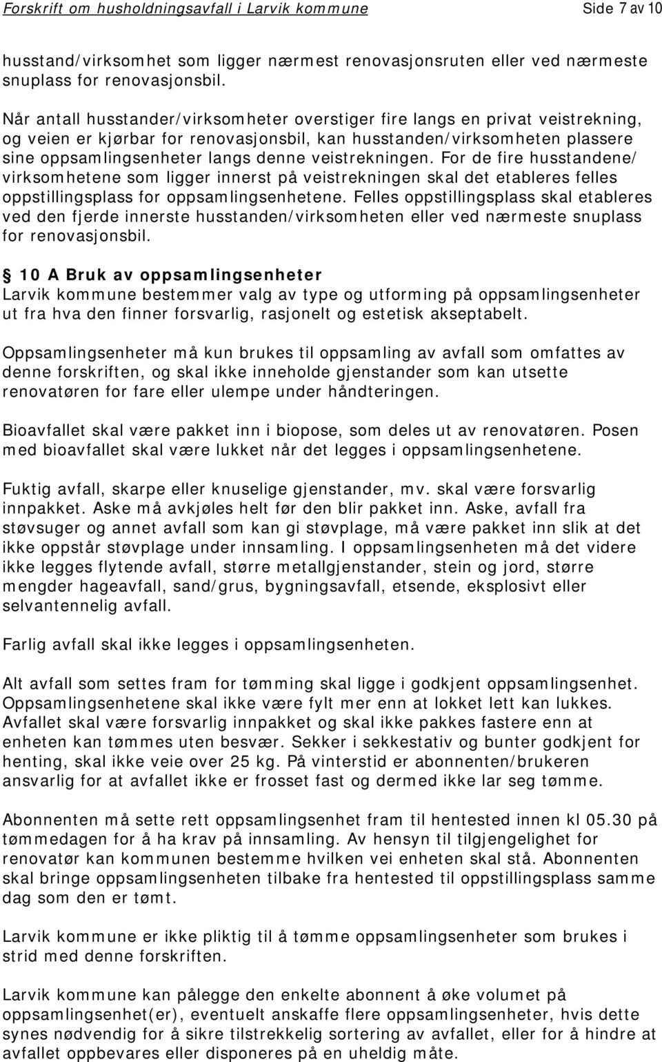 veistrekningen. For de fire husstandene/ virksomhetene som ligger innerst på veistrekningen skal det etableres felles oppstillingsplass for oppsamlingsenhetene.