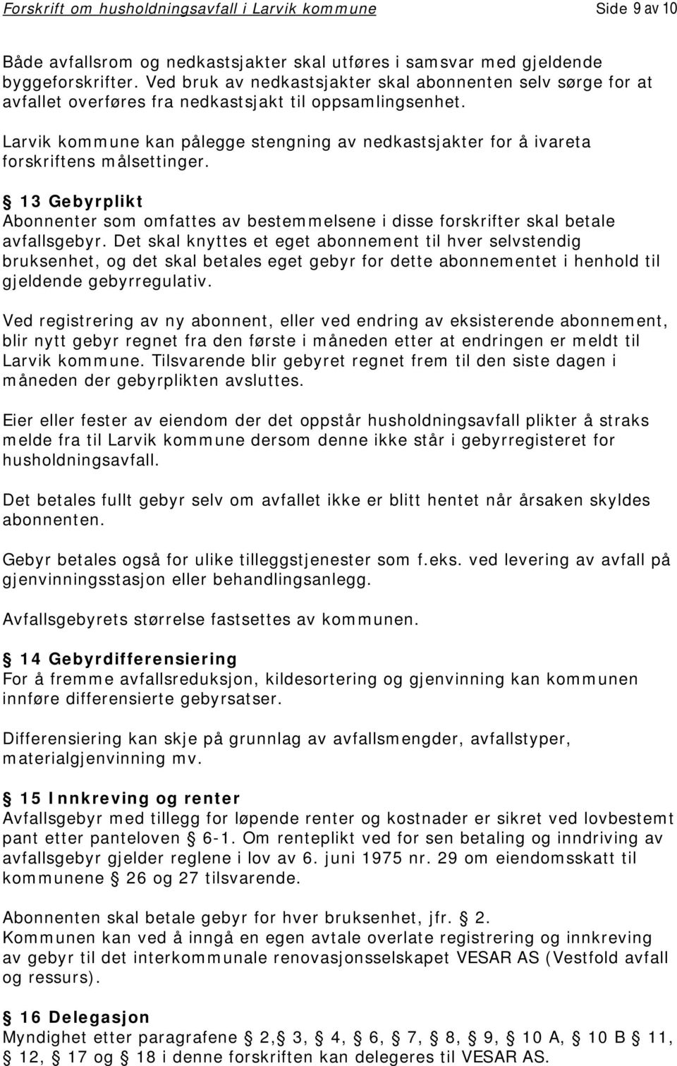 Larvik kommune kan pålegge stengning av nedkastsjakter for å ivareta forskriftens målsettinger. 13 Gebyrplikt Abonnenter som omfattes av bestemmelsene i disse forskrifter skal betale avfallsgebyr.