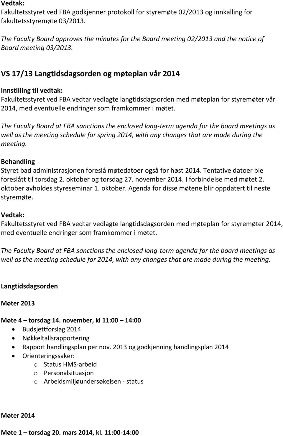 VS 17/13 Langtidsdagsorden og møteplan vår 2014 Fakultetsstyret ved FBA vedtar vedlagte langtidsdagsorden med møteplan for styremøter vår 2014, med eventuelle endringer som framkommer i møtet.