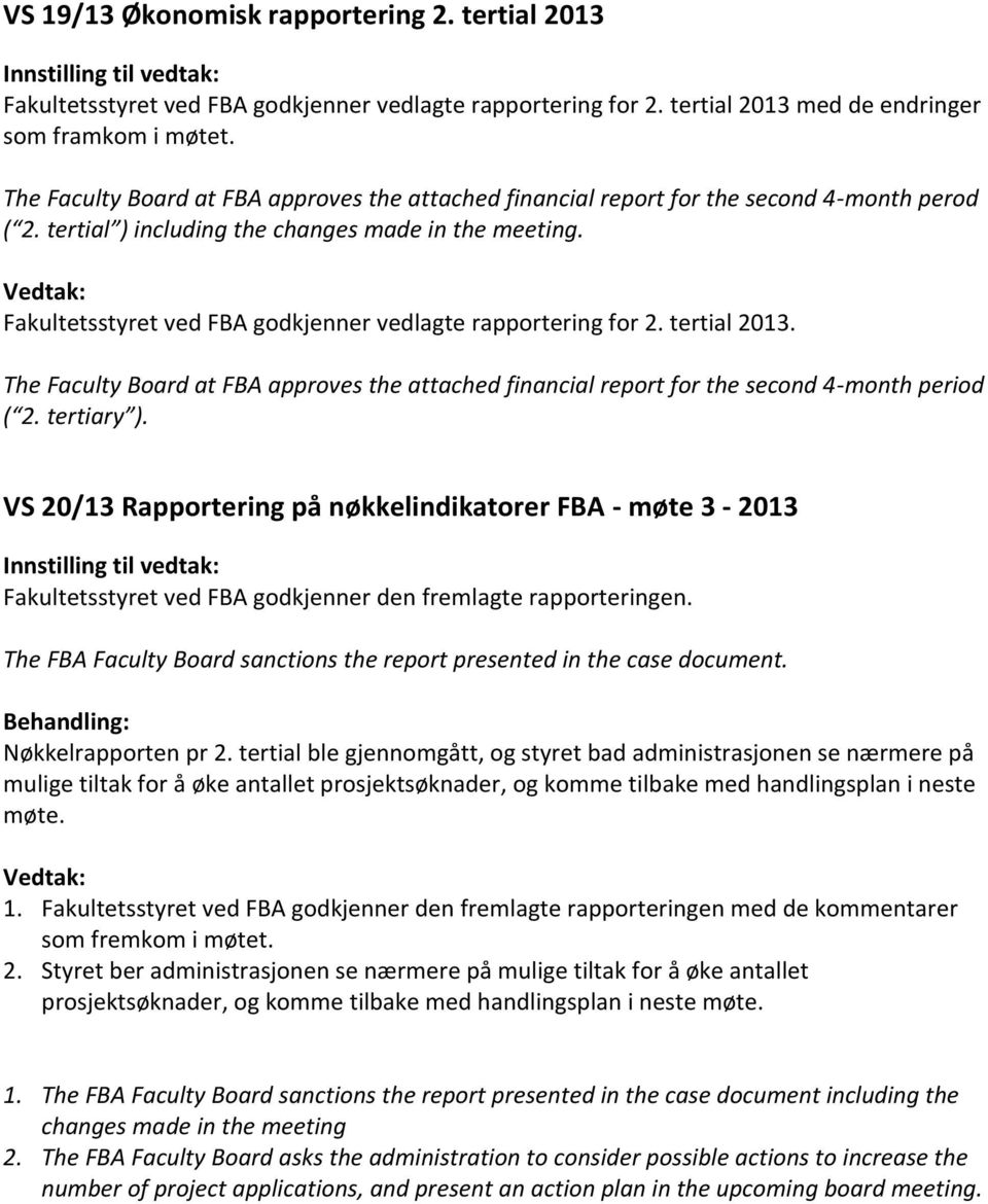 Fakultetsstyret ved FBA godkjenner vedlagte rapportering for 2. tertial 2013. The Faculty Board at FBA approves the attached financial report for the second 4-month period ( 2. tertiary ).