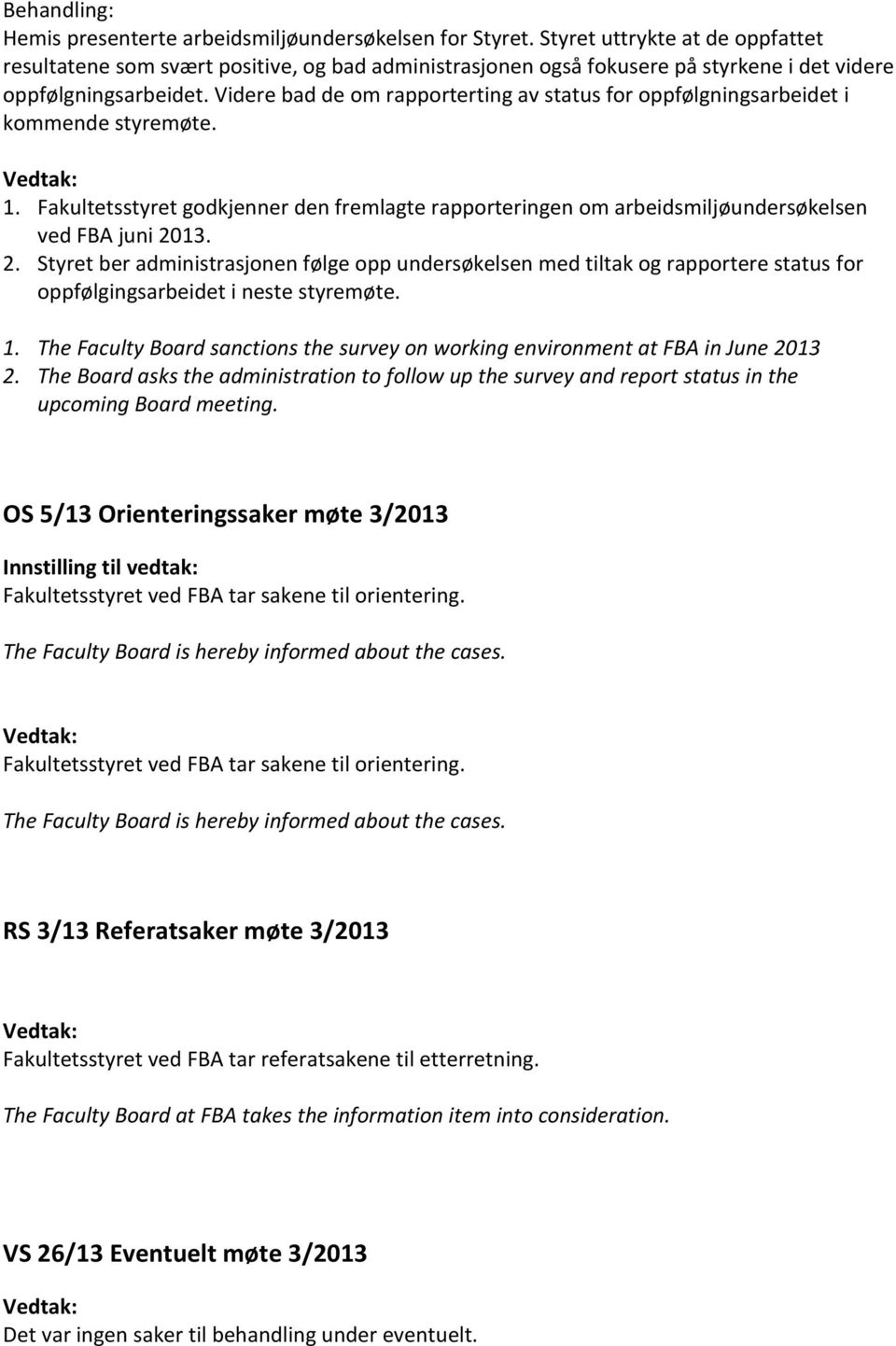 Videre bad de om rapporterting av status for oppfølgningsarbeidet i kommende styremøte. 1. Fakultetsstyret godkjenner den fremlagte rapporteringen om arbeidsmiljøundersøkelsen ved FBA juni 20