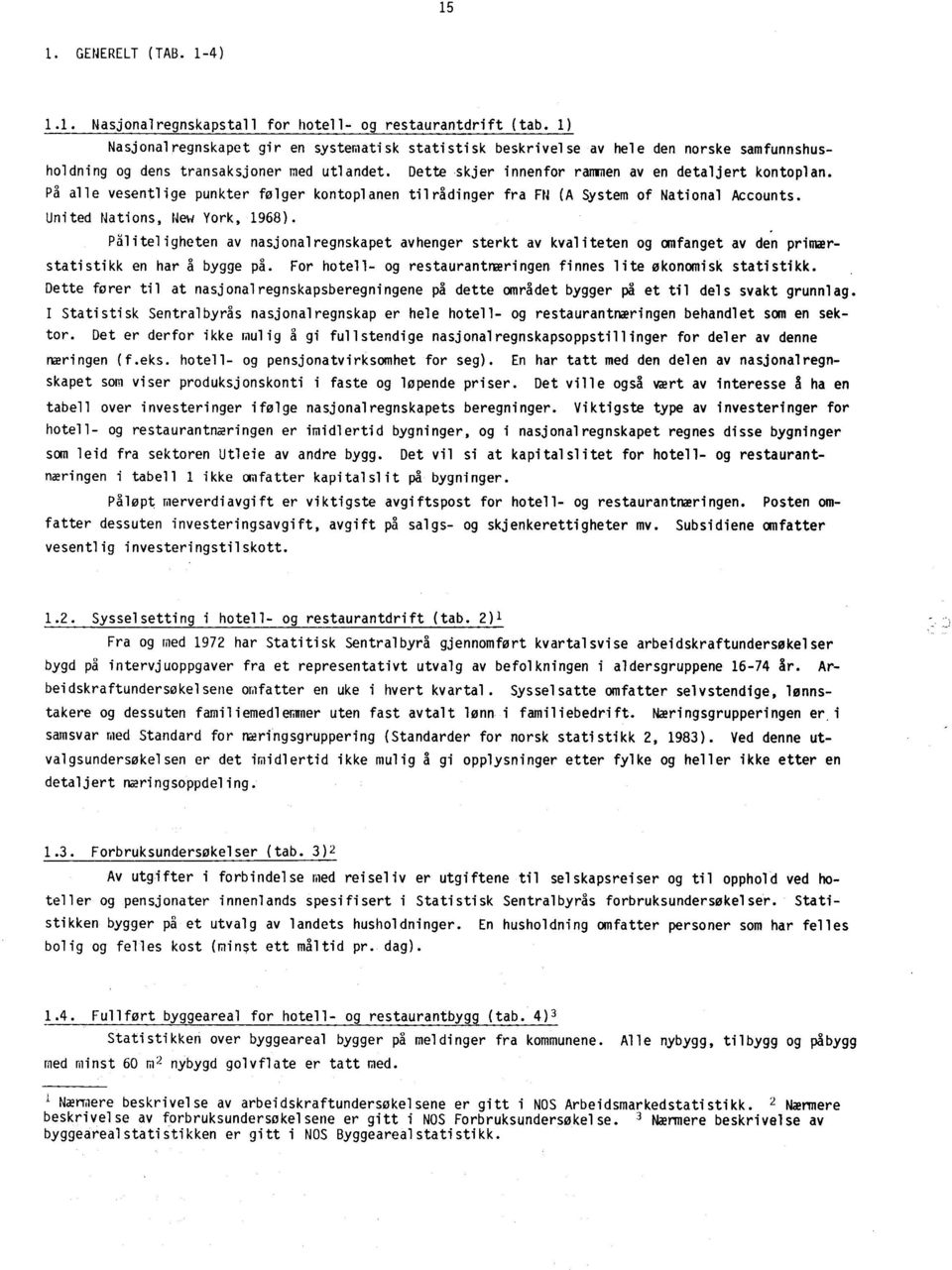 På alle vesentlige punkter følger kontoplanen tilrådinger fra FN (A System of National Accounts. United Nations, New York, 1968).