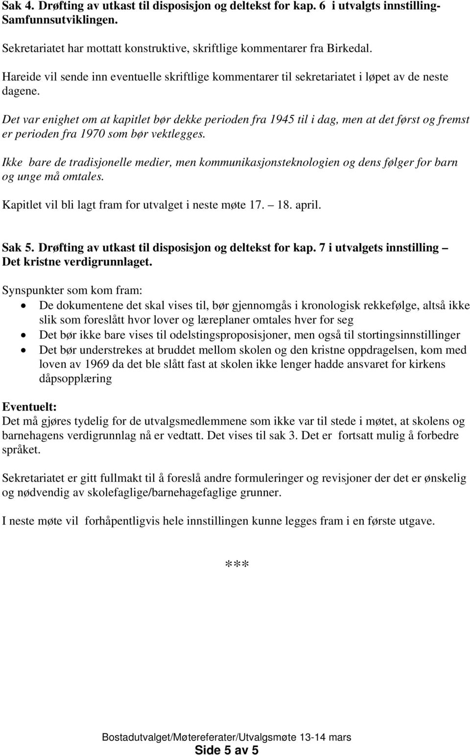 Det var enighet om at kapitlet bør dekke perioden fra 1945 til i dag, men at det først og fremst er perioden fra 1970 som bør vektlegges.