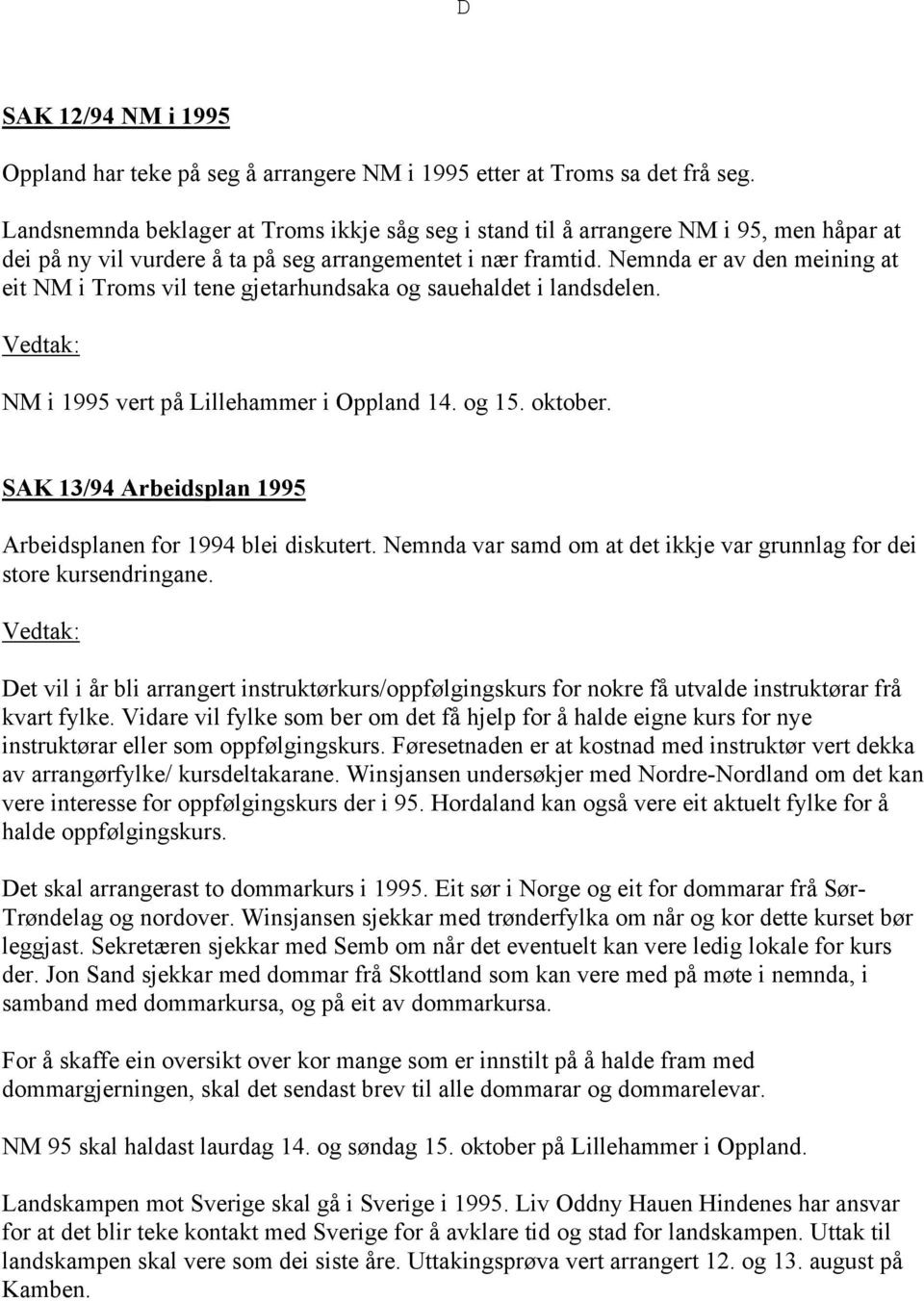 Nemnda er av den meining at eit NM i Troms vil tene gjetarhundsaka og sauehaldet i landsdelen. NM i 1995 vert på Lillehammer i Oppland 14. og 15. oktober.