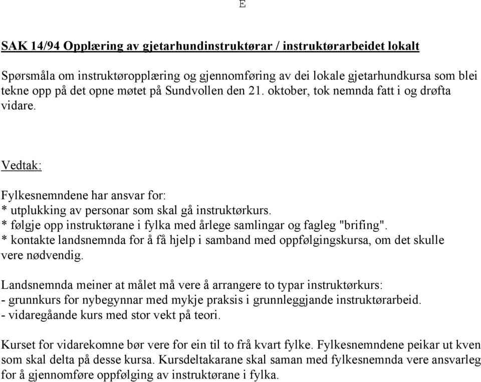 * følgje opp instruktørane i fylka med årlege samlingar og fagleg "brifing". * kontakte landsnemnda for å få hjelp i samband med oppfølgingskursa, om det skulle vere nødvendig.